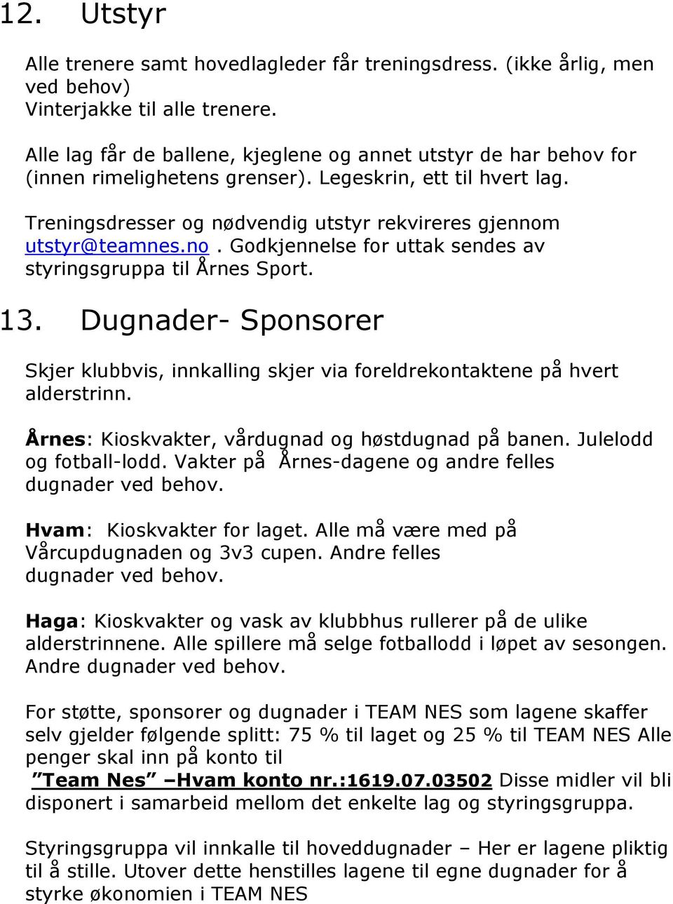 no. Godkjennelse for uttak sendes av styringsgruppa til Årnes Sport. 13. Dugnader- Sponsorer Skjer klubbvis, innkalling skjer via foreldrekontaktene på hvert alderstrinn.