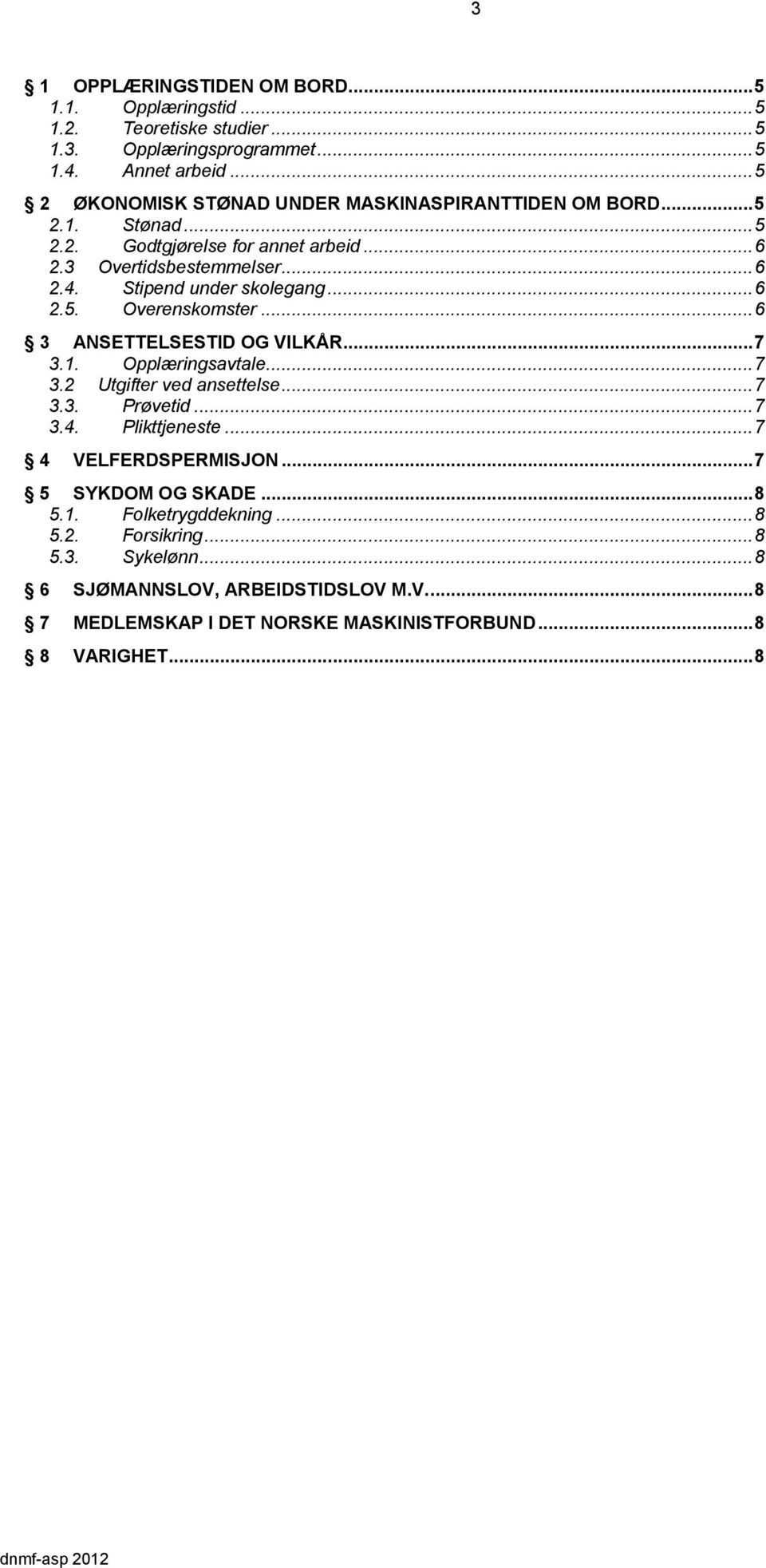 Stipend under skolegang... 6 2.5. Overenskomster... 6 3 ANSETTELSESTID OG VILKÅR... 7 3.1. Opplæringsavtale... 7 3.2 Utgifter ved ansettelse... 7 3.3. Prøvetid... 7 3.4.