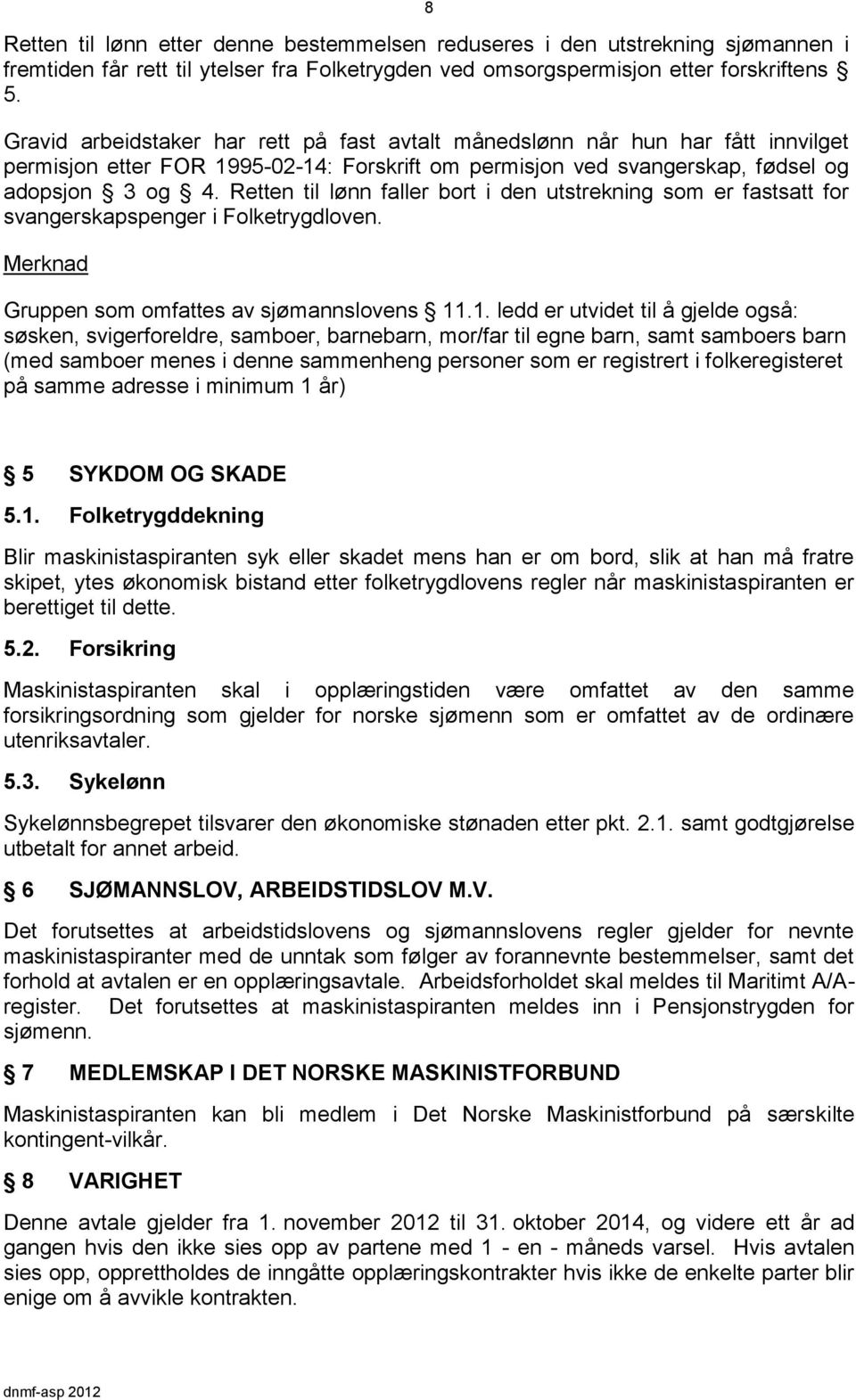 Retten til lønn faller bort i den utstrekning som er fastsatt for svangerskapspenger i Folketrygdloven. Merknad Gruppen som omfattes av sjømannslovens 11