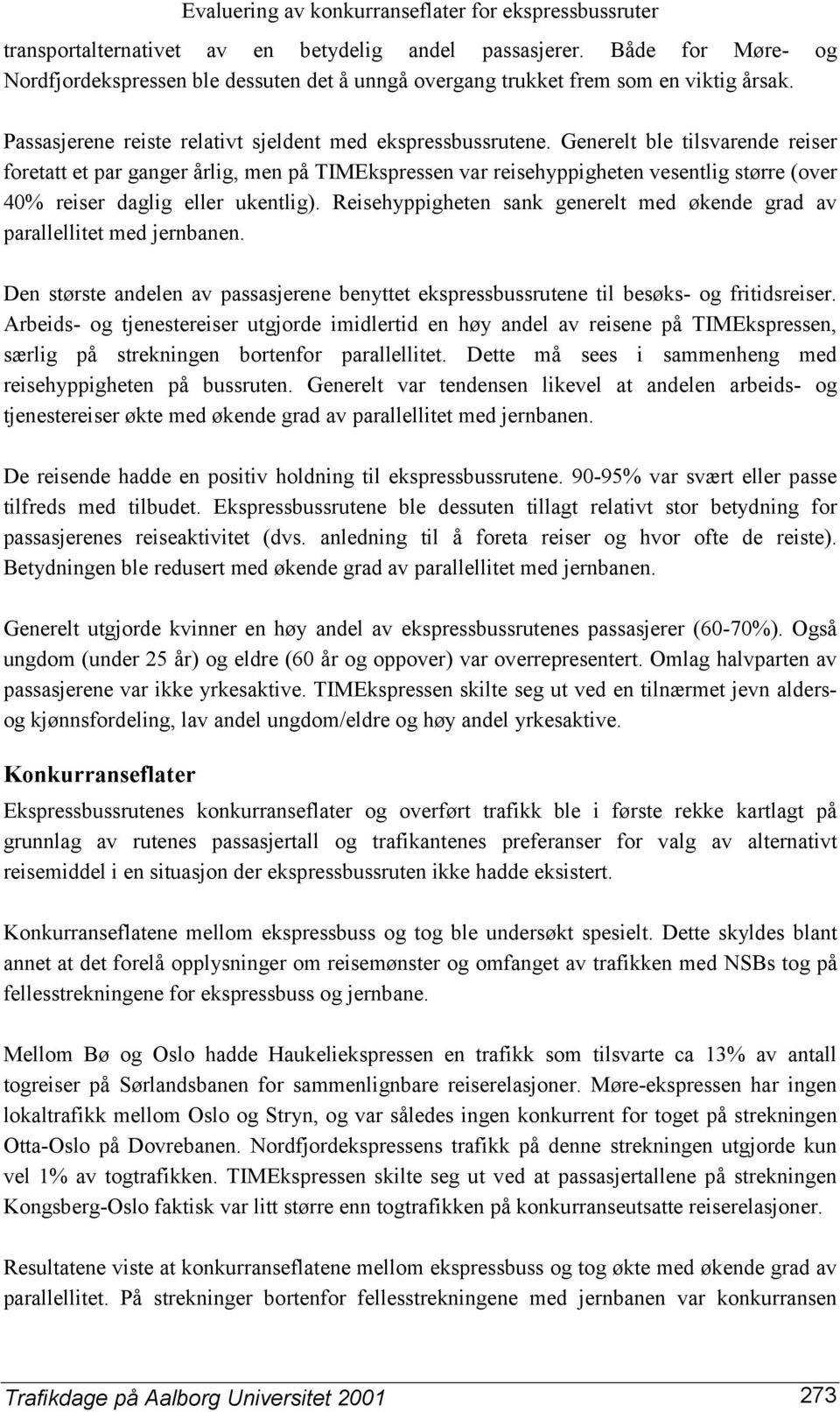 Generelt ble tilsvarende reiser foretatt et par ganger årlig, men på TIMEkspressen var reisehyppigheten vesentlig større (over 40% reiser daglig eller ukentlig).