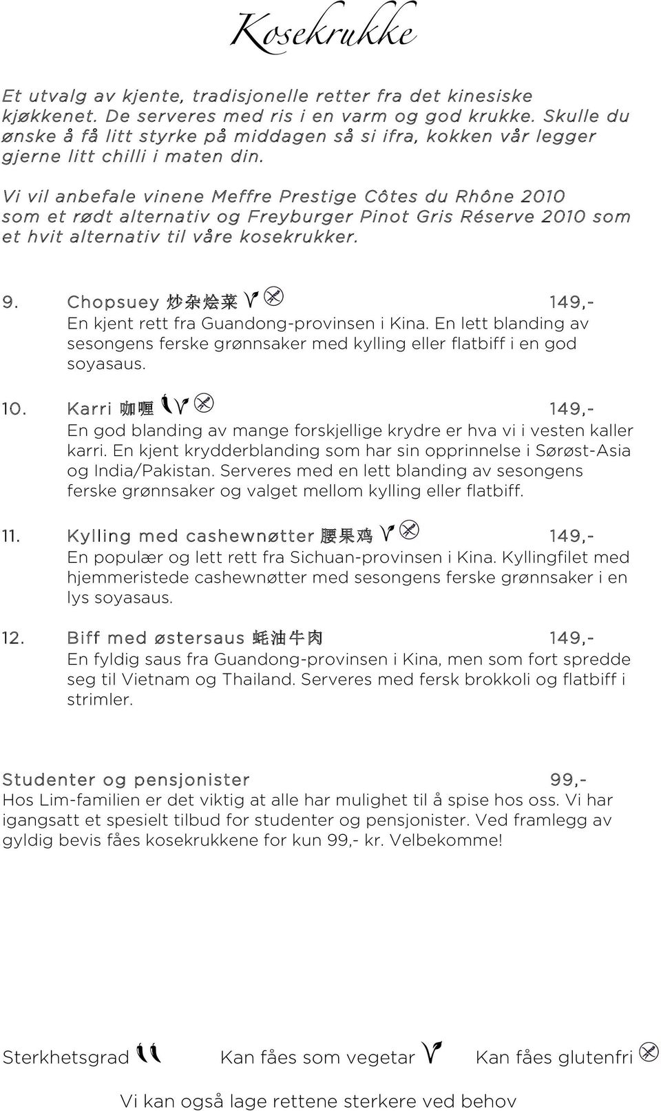 Vi vil anbefale vinene Meffre Prestige Côtes du Rhône 2010 som et rødt alternativ og Freyburger Pinot Gris Réserve 2010 som et hvit alternativ til våre kosekrukker. 9.