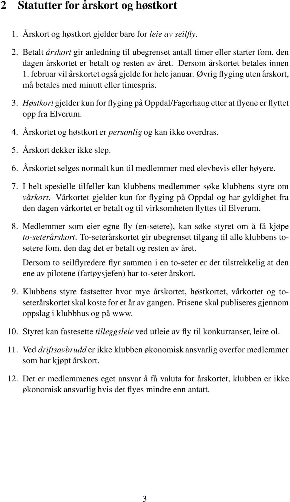 3. Høstkort gjelder kun for flyging på Oppdal/Fagerhaug etter at flyene er flyttet opp fra Elverum. 4. Årskortet og høstkort er personlig og kan ikke overdras. 5. Årskort dekker ikke slep. 6.