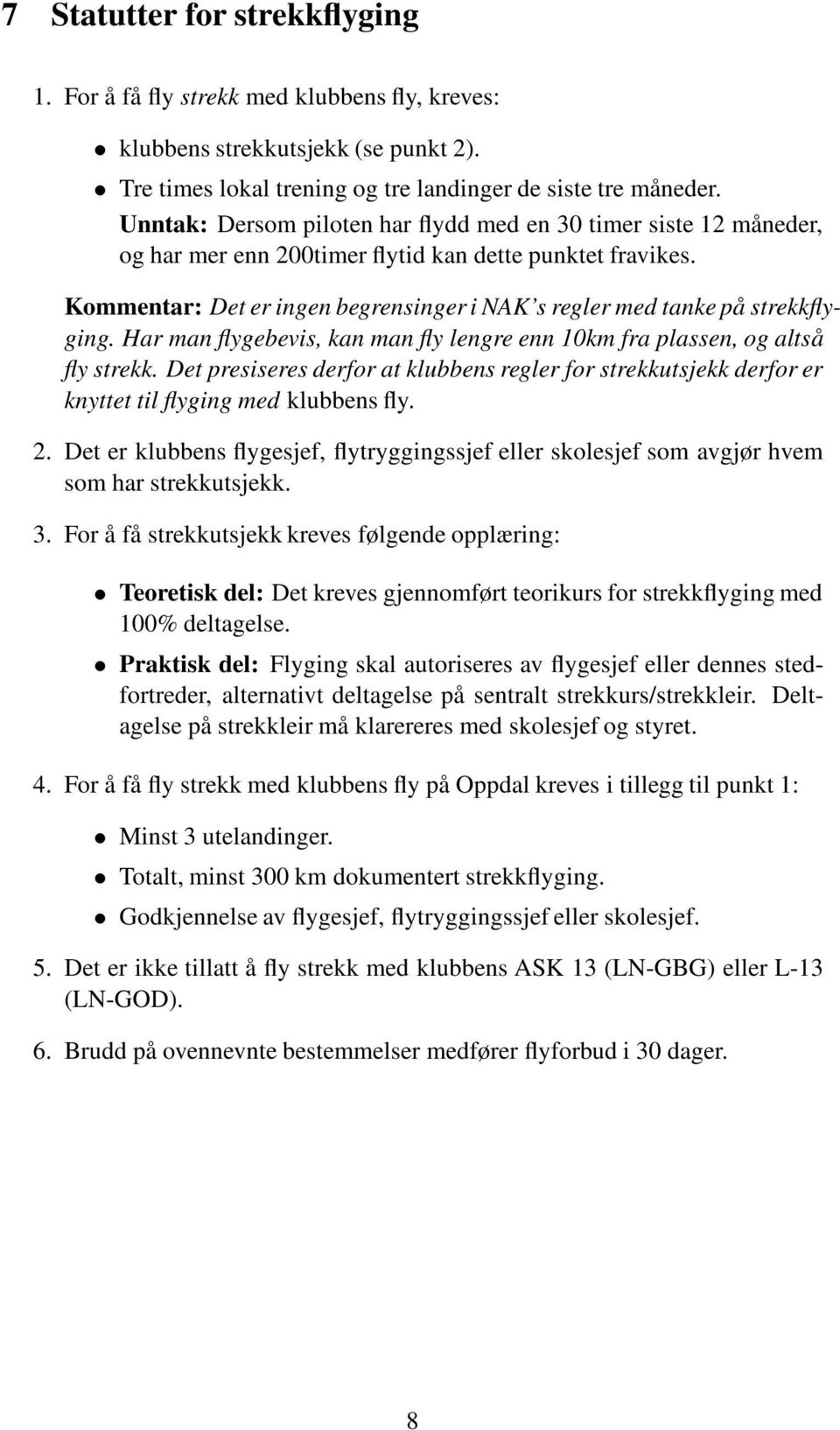 Kommentar: Det er ingen begrensinger i NAK s regler med tanke på strekkflyging. Har man flygebevis, kan man fly lengre enn 10km fra plassen, og altså fly strekk.