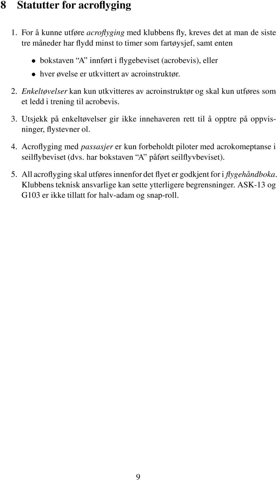 øvelse er utkvittert av acroinstruktør. 2. Enkeltøvelser kan kun utkvitteres av acroinstruktør og skal kun utføres som et ledd i trening til acrobevis. 3.