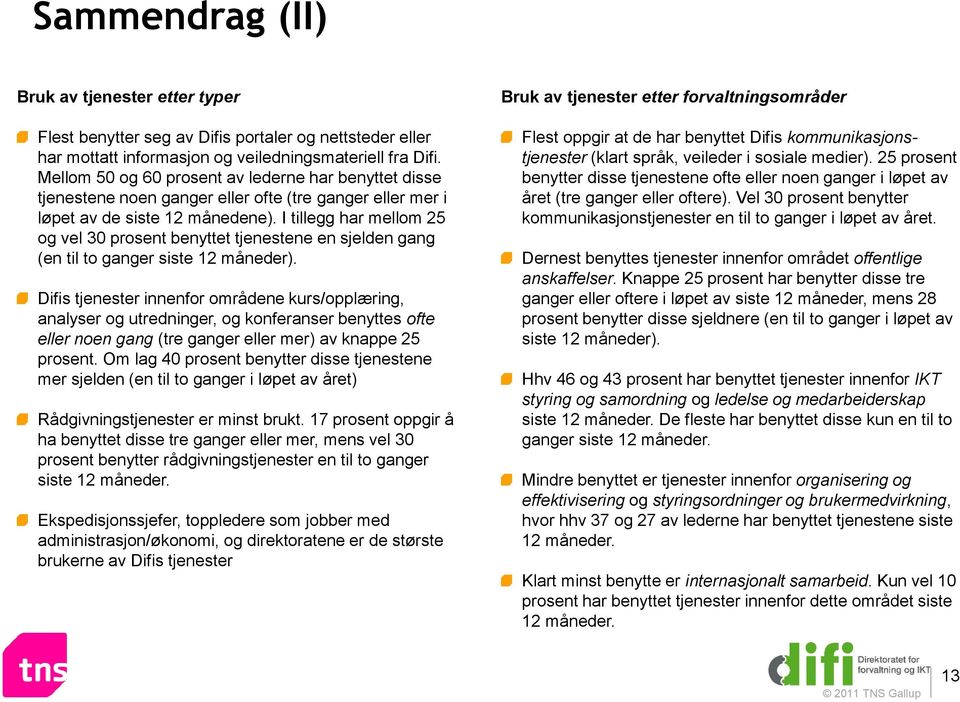 I tillegg har mellom 25 og vel 30 prosent benyttet tjenestene en sjelden gang (en til to ganger siste 12 måneder).