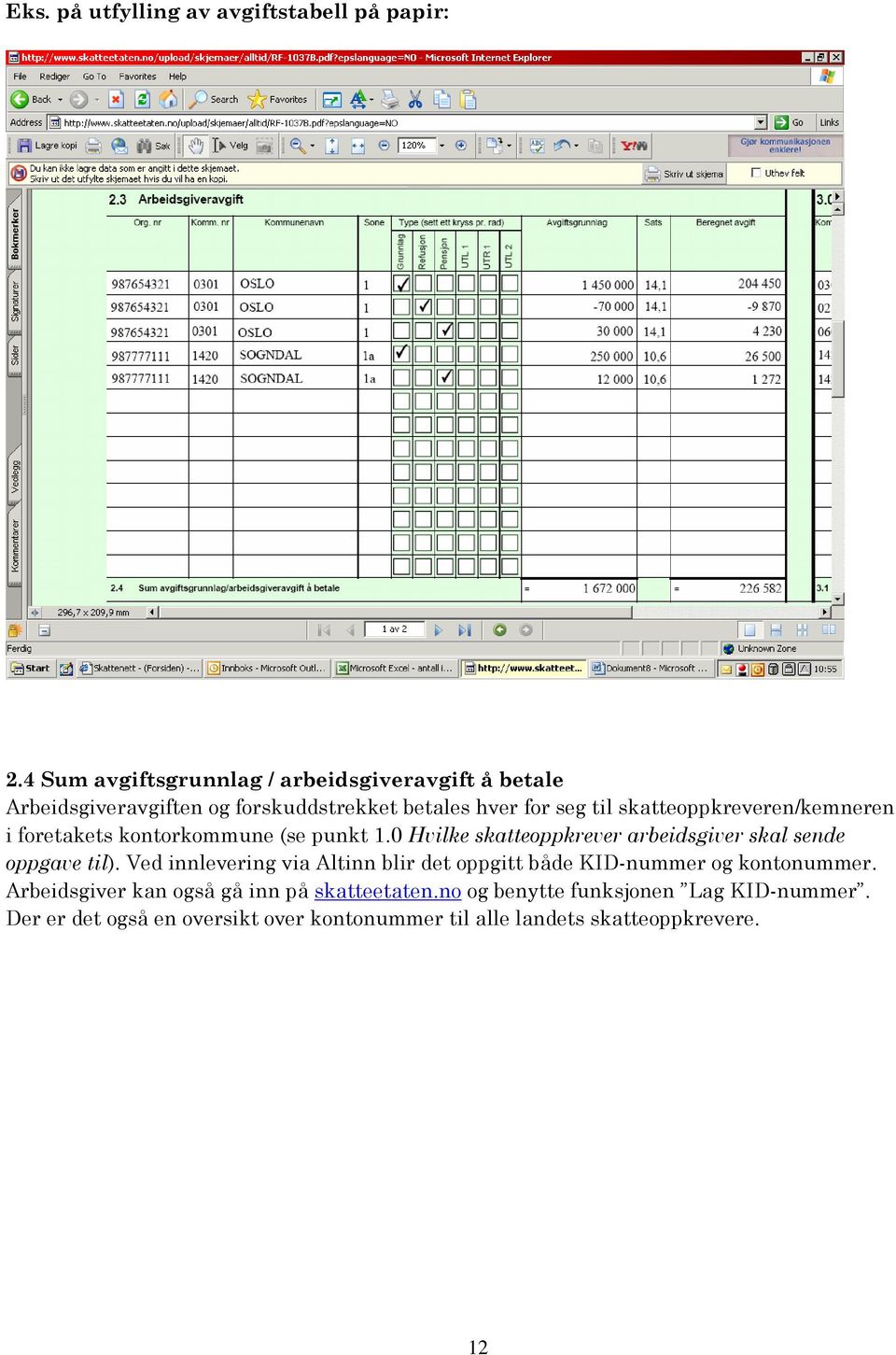 skatteoppkreveren/kemneren i foretakets kontorkommune (se punkt 1.0 Hvilke skatteoppkrever arbeidsgiver skal sende oppgave til).