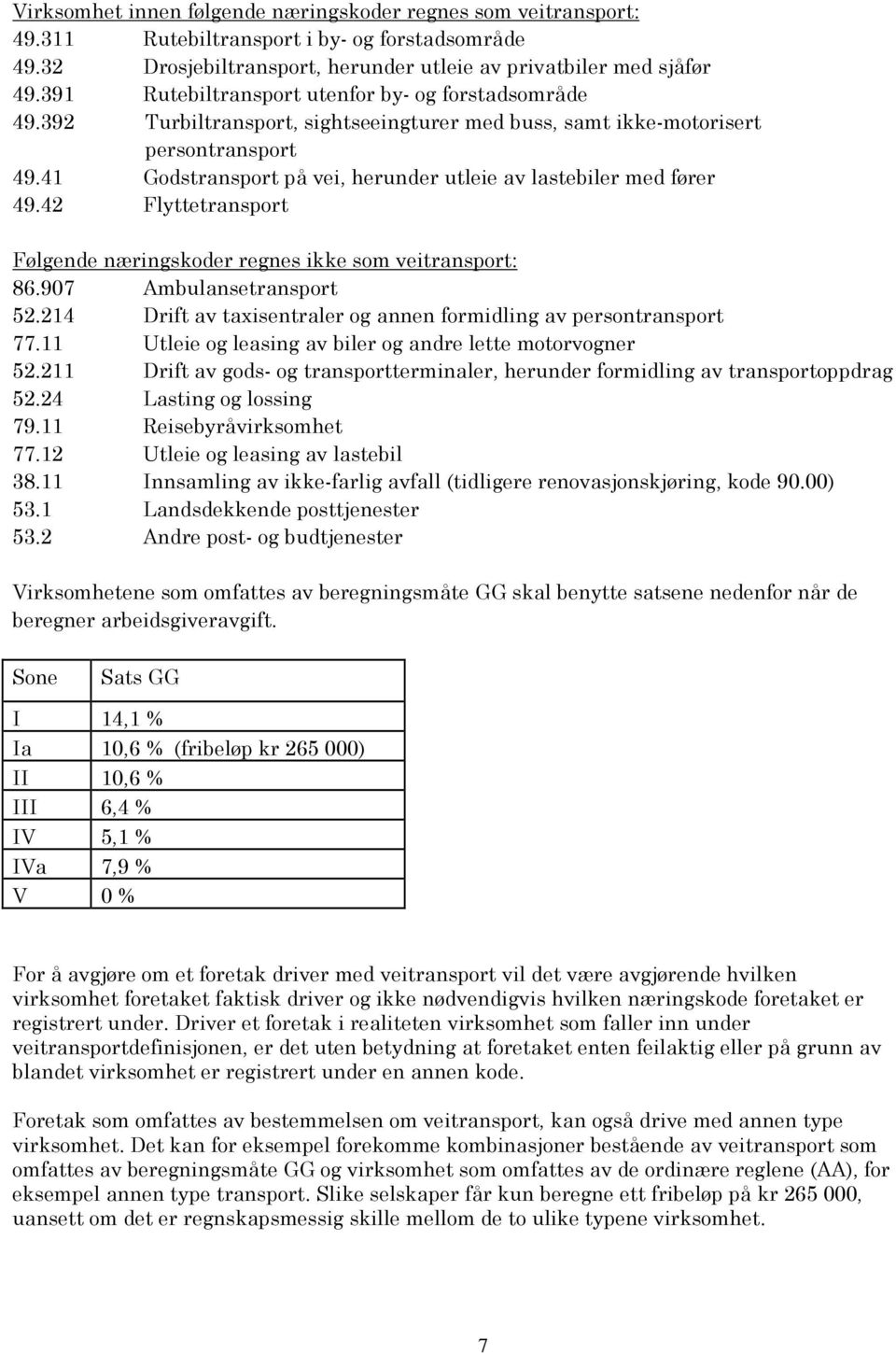 41 Godstransport på vei, herunder utleie av lastebiler med fører 4.42 Flyttetransport Følgende næringskoder regnes ikke som veitransport: 86.07 Ambulansetransport 52.