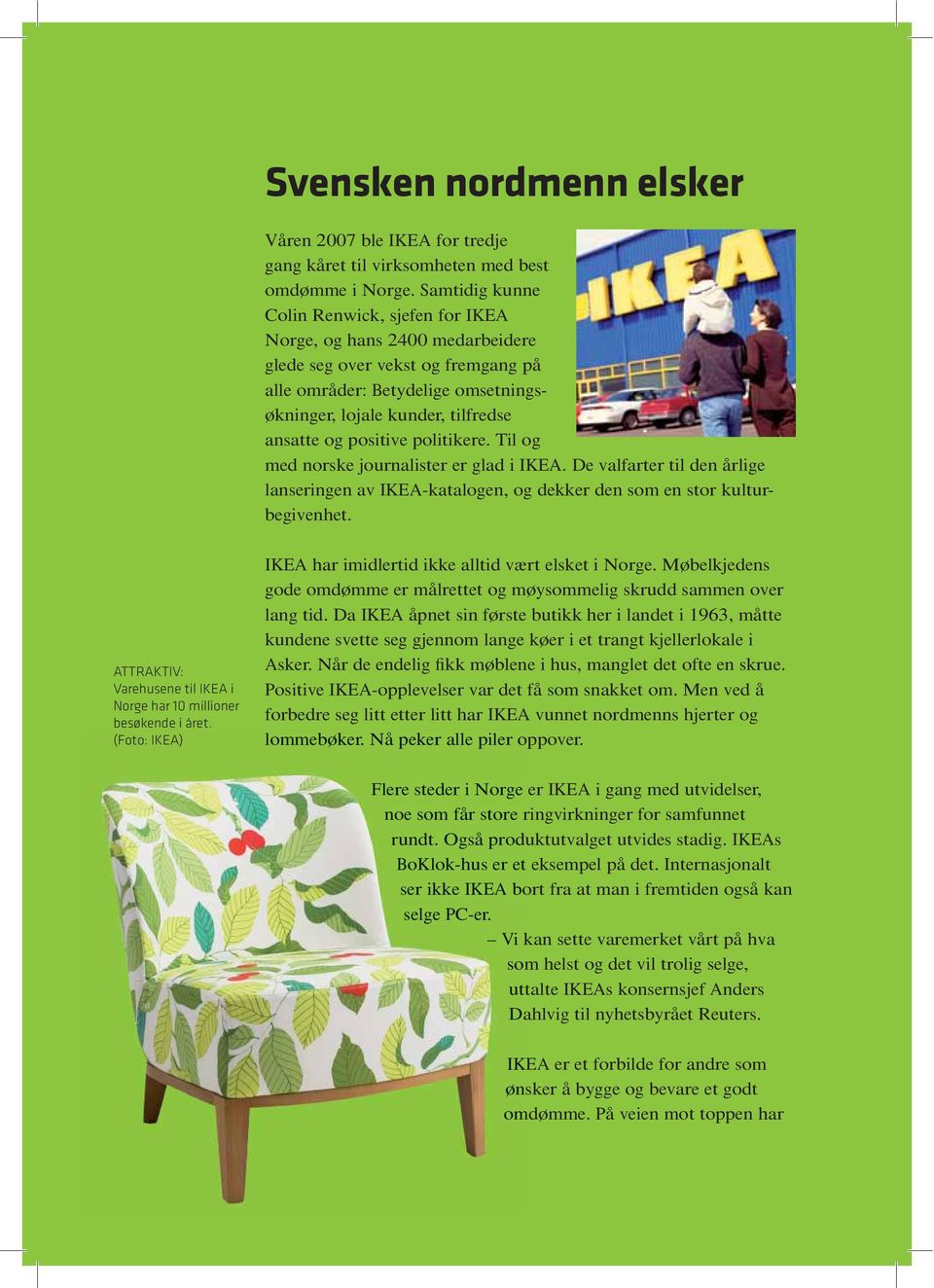 positive politikere. Til og med norske journalister er glad i IKEA. De valfarter til den årlige lanseringen av IKEA-katalogen, og dekker den som en stor kulturbegivenhet.