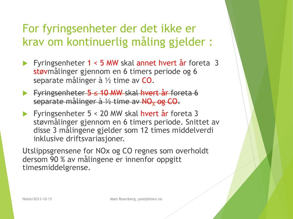 Fyringsenheter 5 < 20 MW skal hvert år foreta 3 støvmålinger gjennom en 6 timers periode.