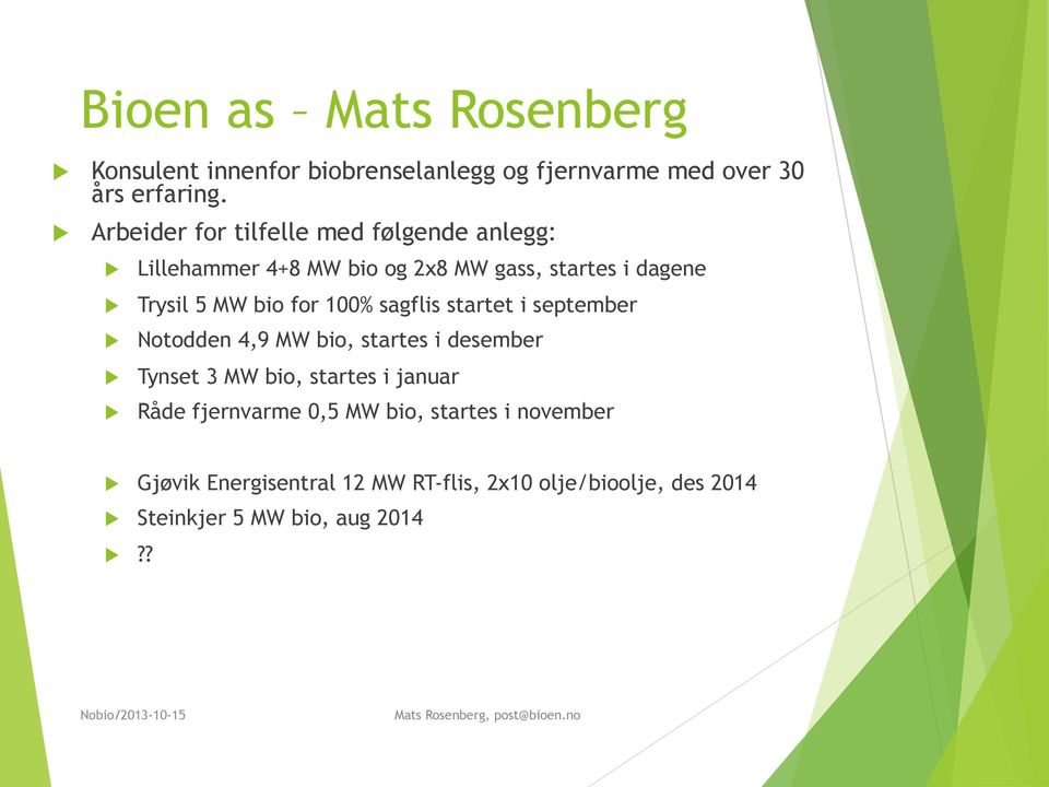 for 100% sagflis startet i september Notodden 4,9 MW bio, startes i desember Tynset 3 MW bio, startes i januar Råde