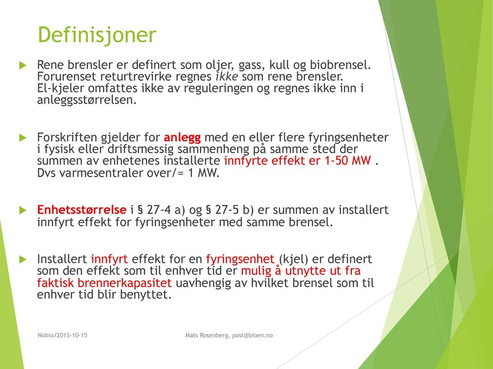 Forskriften gjelder for anlegg med en eller flere fyringsenheter i fysisk eller driftsmessig sammenheng på samme sted der summen av enhetenes installerte innfyrte effekt er 1-50 MW.