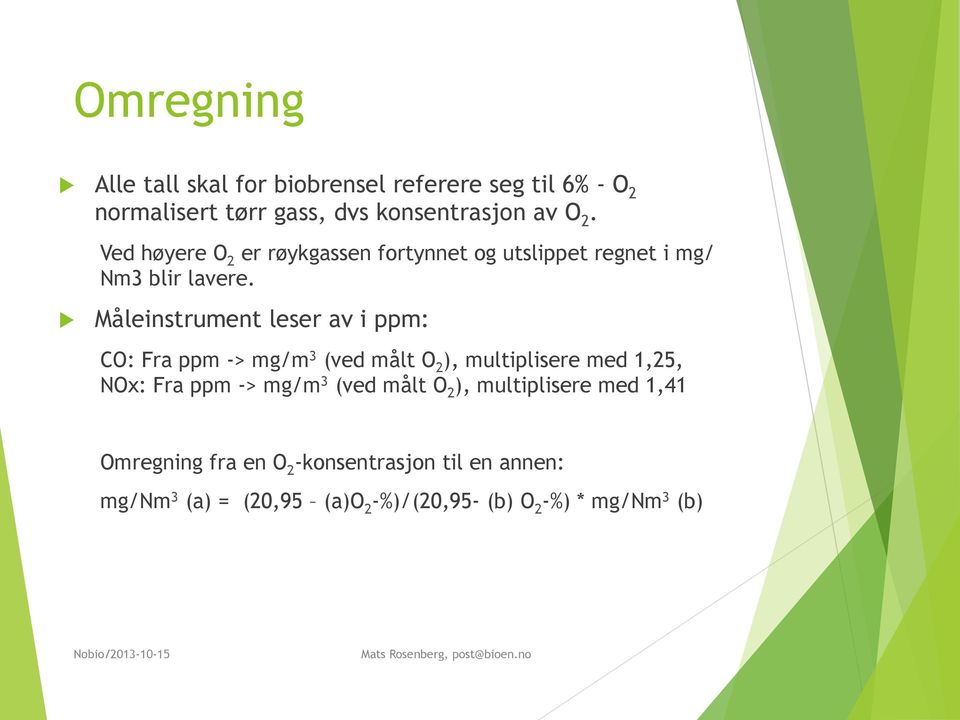 Måleinstrument leser av i ppm: CO: Fra ppm -> mg/m 3 (ved målt O 2 ), multiplisere med 1,25, NOx: Fra ppm -> mg/m 3