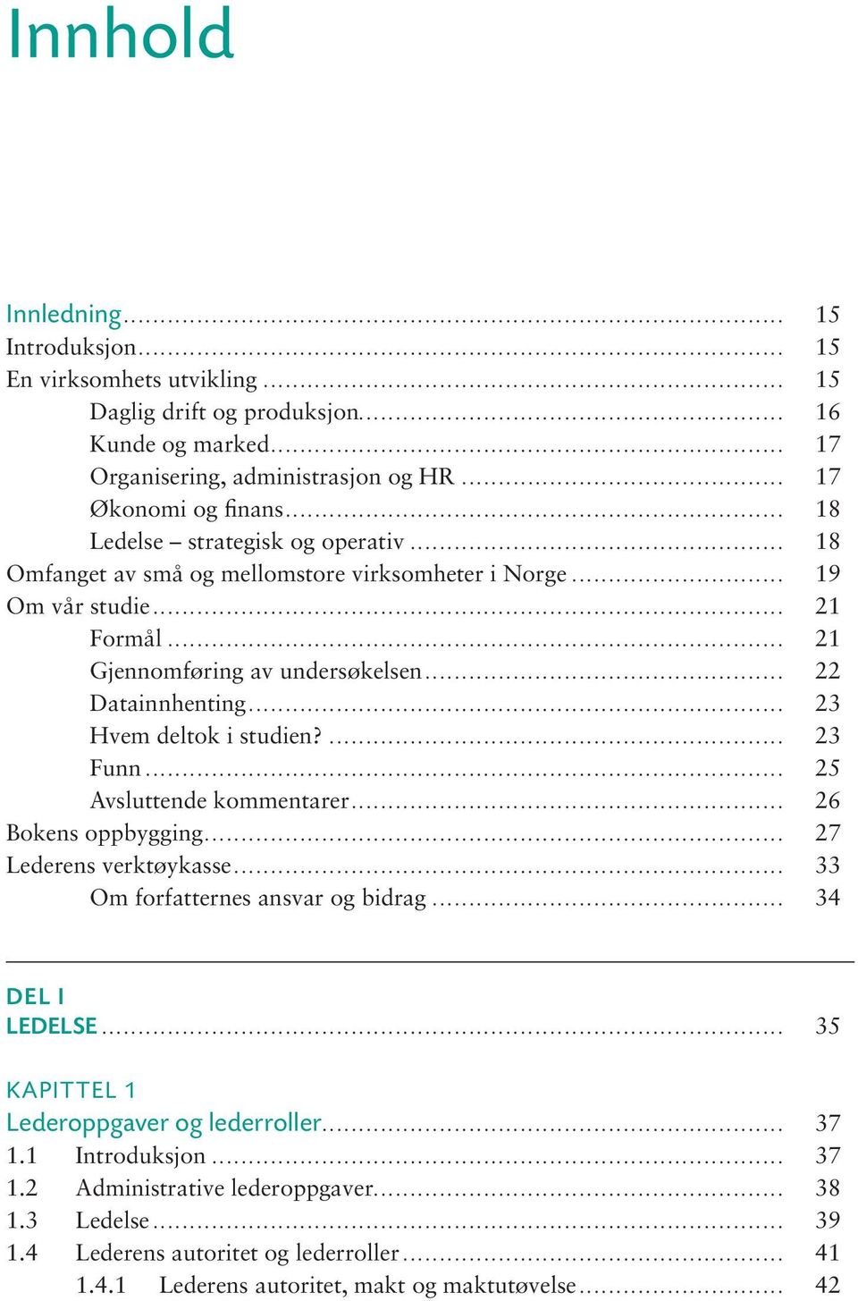 .. 23 Hvem deltok i studien?... 23 Funn... 25 Avsluttende kommentarer... 26 Bokens oppbygging... 27 Lederens verktøykasse... 33 Om forfatternes ansvar og bidrag... 34 DEL I LEDELSE.