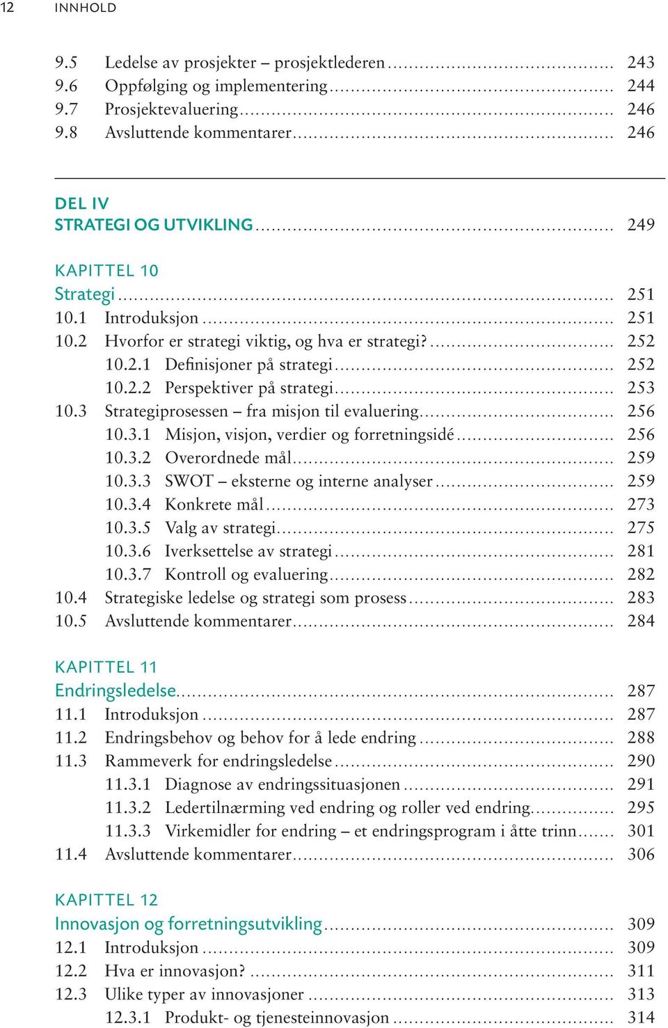 3 Strategiprosessen fra misjon til evaluering... 256 10.3.1 Misjon, visjon, verdier og forretningsidé... 256 10.3.2 Overordnede mål... 259 10.3.3 SWOT eksterne og interne analyser... 259 10.3.4 Konkrete mål.