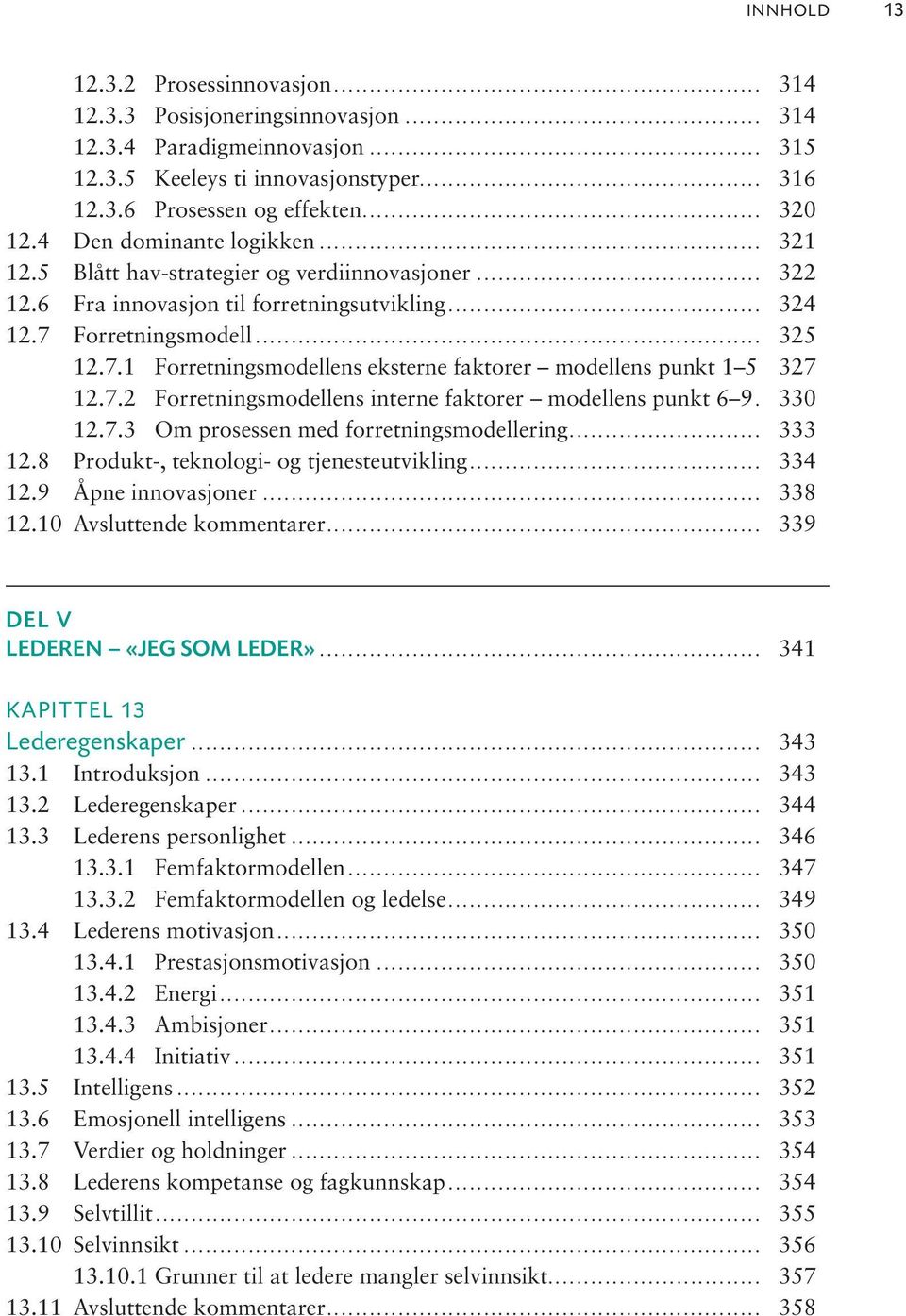 Forretningsmodell... 325 12.7.1 Forretningsmodellens eksterne faktorer modellens punkt 1 5 327 12.7.2 Forretningsmodellens interne faktorer modellens punkt 6 9. 330 12.7.3 Om prosessen med forretningsmodellering.