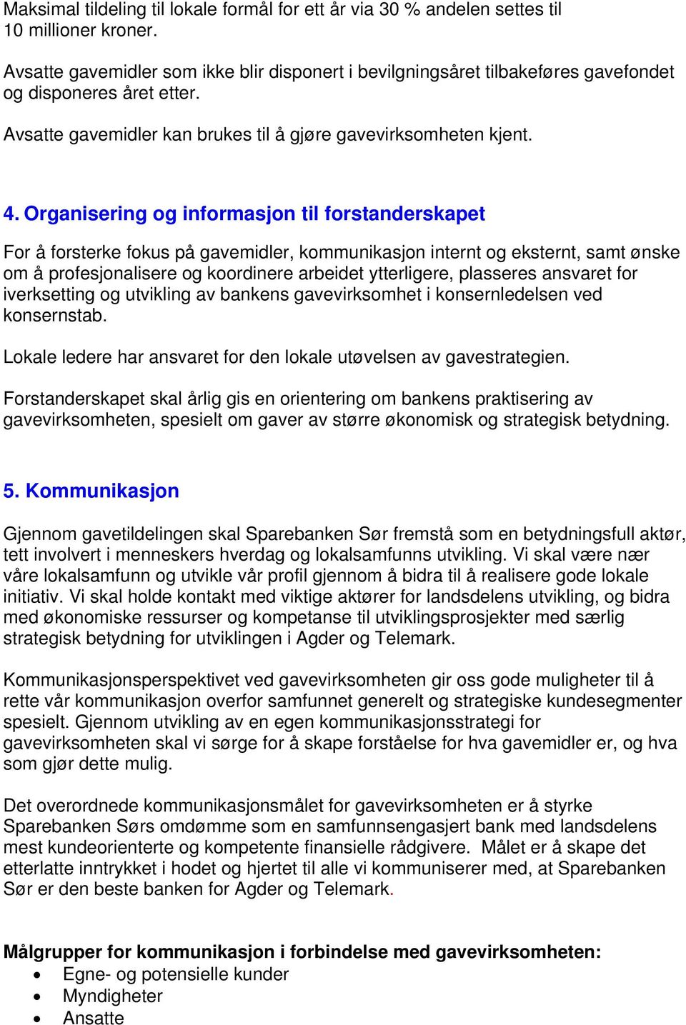 Organisering og informasjon til forstanderskapet For å forsterke fokus på gavemidler, kommunikasjon internt og eksternt, samt ønske om å profesjonalisere og koordinere arbeidet ytterligere, plasseres