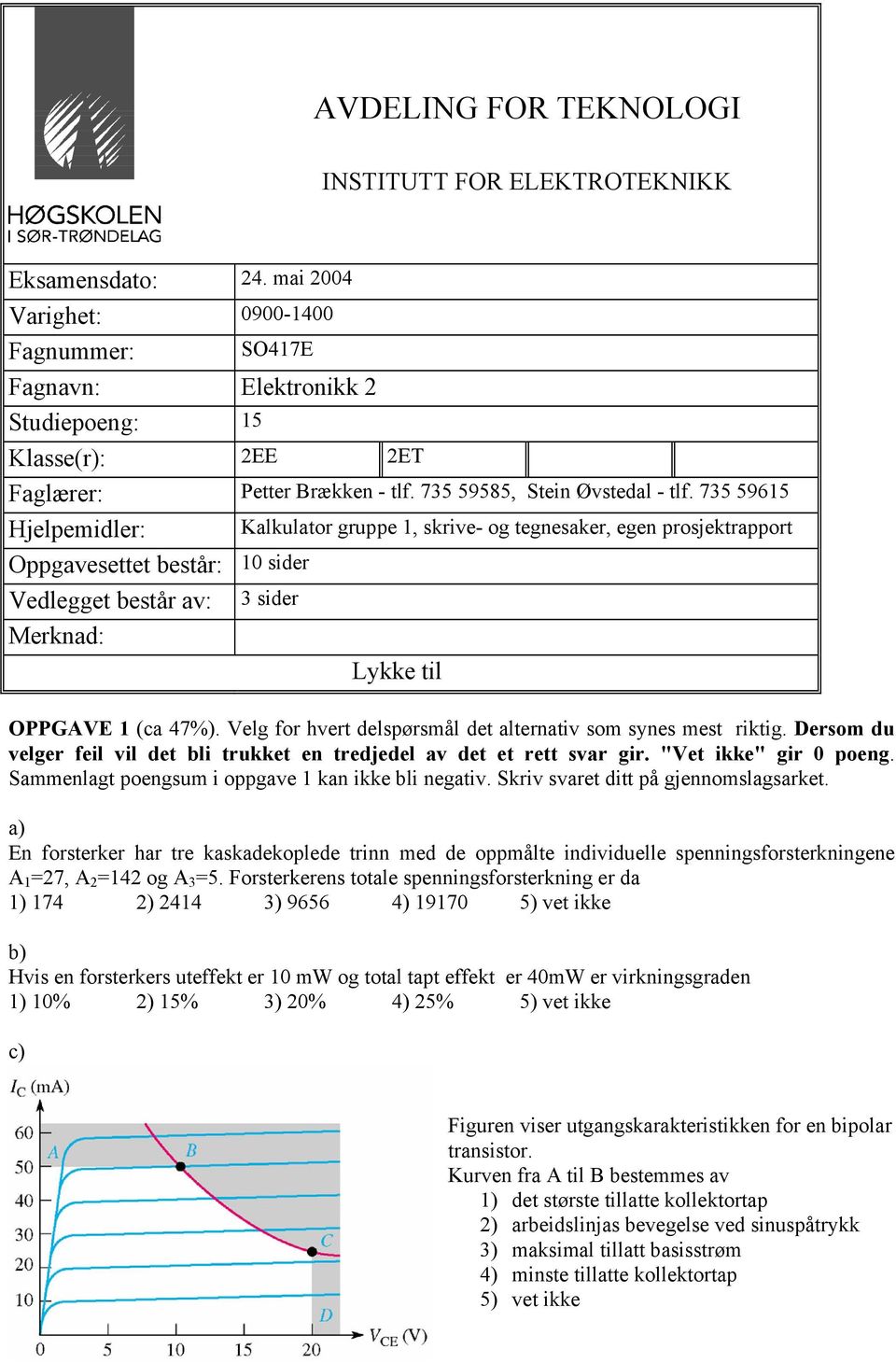 735 59615 Hjelpemidler: Kalkulator gruppe 1, skrive- og tegnesaker, egen prosjektrapport Oppgavesettet består: 10 sider Vedlegget består av: 3 sider Merknad: Lykke til OPPGAVE 1 (ca 47%).