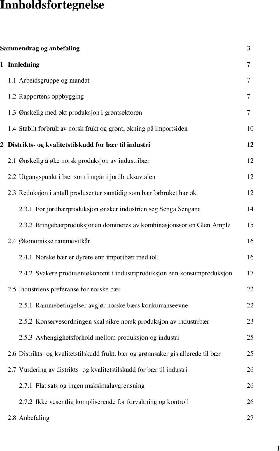 2 Utgangspunkt i bær som inngår i jordbruksavtalen 12 2.3 Reduksjon i antall produsenter samtidig som bærforbruket har økt 12 2.3.1 For jordbærproduksjon ønsker industrien seg Senga Sengana 14 2.3.2 Bringebærproduksjonen domineres av kombinasjonssorten Glen Ample 15 2.