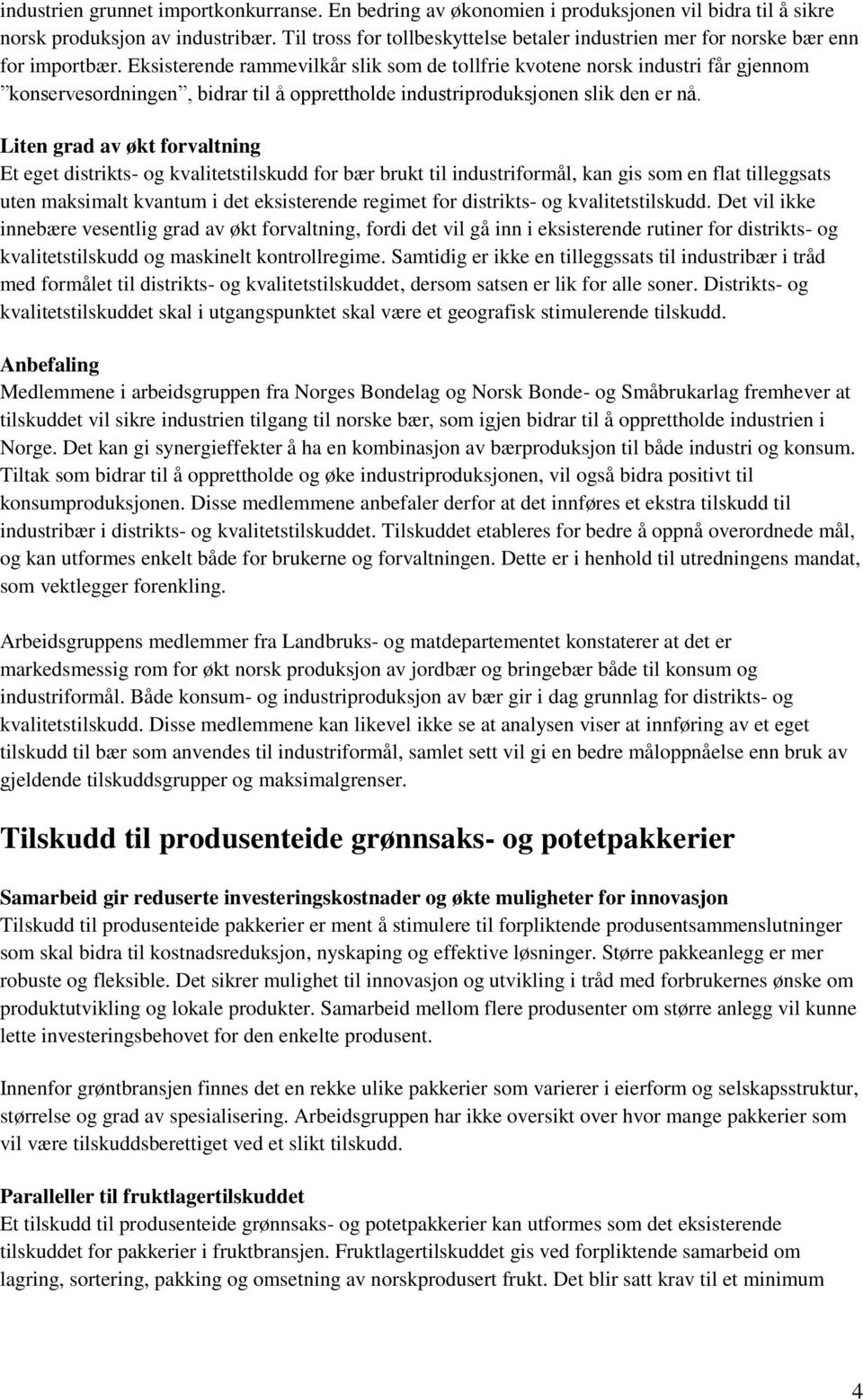 Eksisterende rammevilkår slik som de tollfrie kvotene norsk industri får gjennom konservesordningen, bidrar til å opprettholde industriproduksjonen slik den er nå.