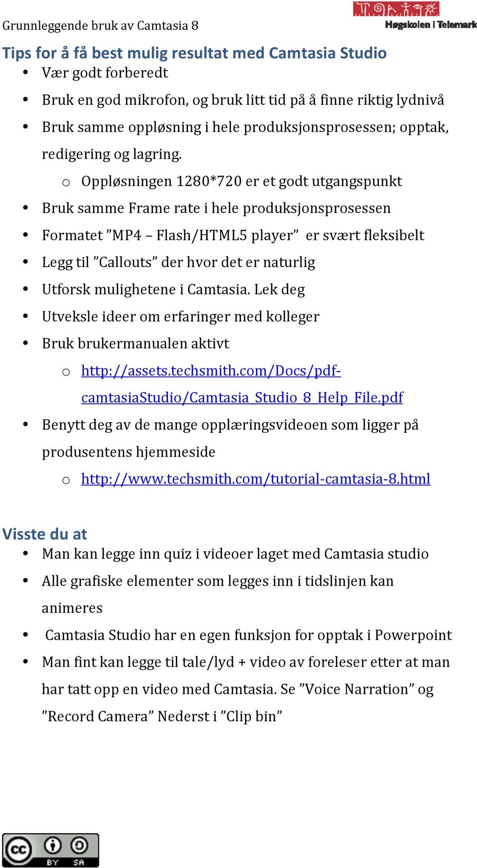 o Oppløsningen 1280*720 er et godt utgangspunkt Bruk samme Frame rate i hele produksjonsprosessen Formatet MP4 Flash/HTML5 player er svært fleksibelt Legg til Callouts der hvor det er naturlig