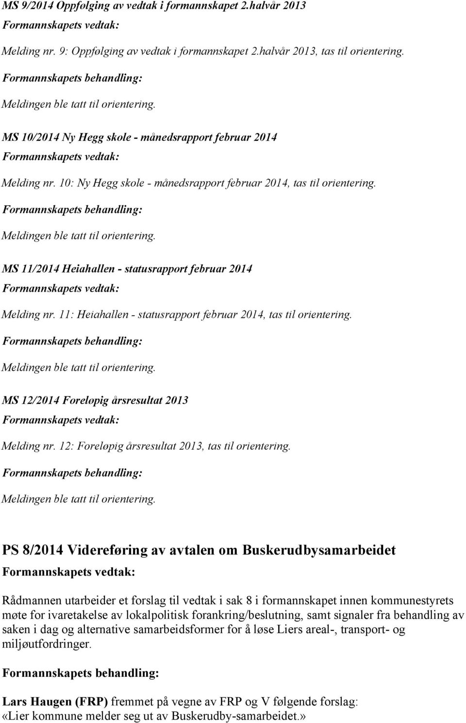 11: Heiahallen - statusrapport februar 2014, tas til orientering. MS 12/2014 Foreløpig årsresultat 2013 Melding nr. 12: Foreløpig årsresultat 2013, tas til orientering.