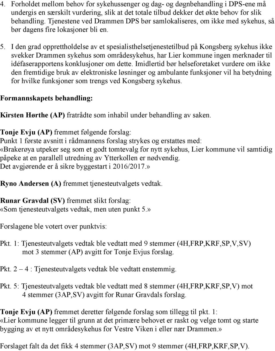 I den grad opprettholdelse av et spesialisthelsetjenestetilbud på Kongsberg sykehus ikke svekker Drammen sykehus som områdesykehus, har Lier kommune ingen merknader til idéfaserapportens konklusjoner