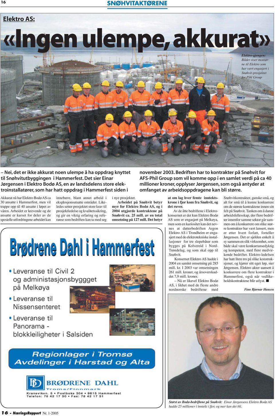Det sier Einar Jørgensen i Elektro Bodø AS, en av landsdelens store elektroinstallatører, som har hatt oppdrag i Hammerfest siden i Akkurat nå har Elektro Bodø AS ca 30 ansatte i Hammerfest, men vil