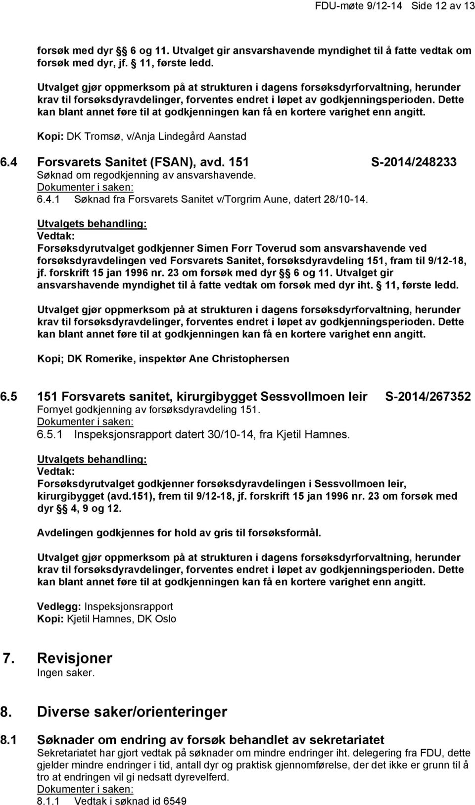 Dette kan blant annet føre til at godkjenningen kan få en kortere varighet enn angitt. Kopi: DK Tromsø, v/anja Lindegård Aanstad 6.4 Forsvarets Sanitet (FSAN), avd.