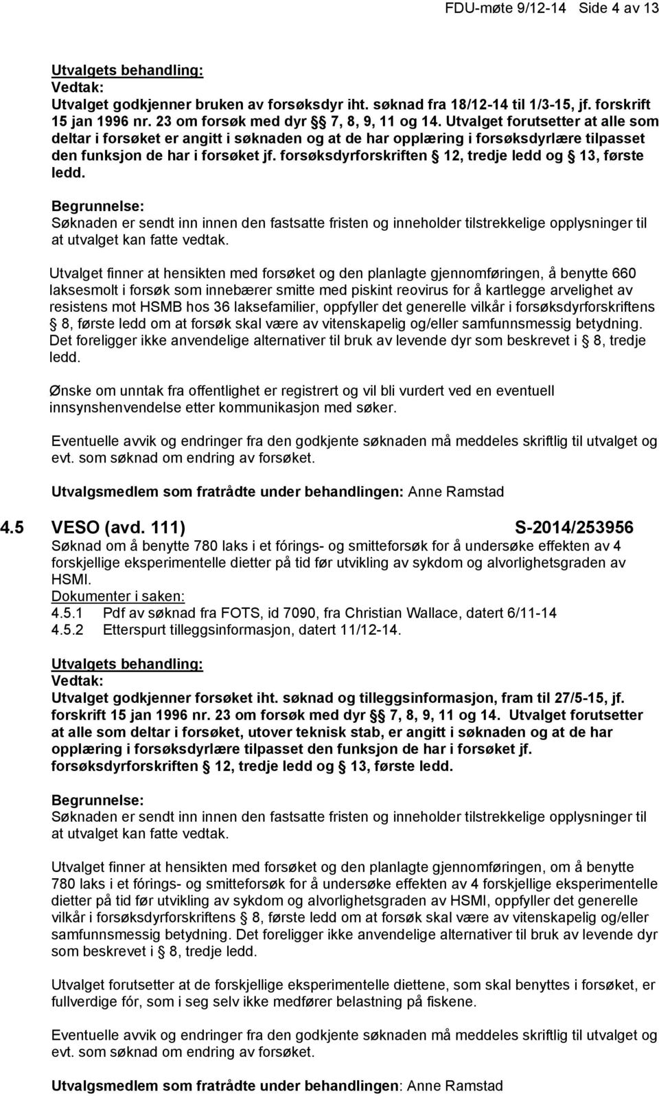 forsøksdyrforskriften 12, tredje ledd og 13, første ledd. Søknaden er sendt inn innen den fastsatte fristen og inneholder tilstrekkelige opplysninger til at utvalget kan fatte vedtak.