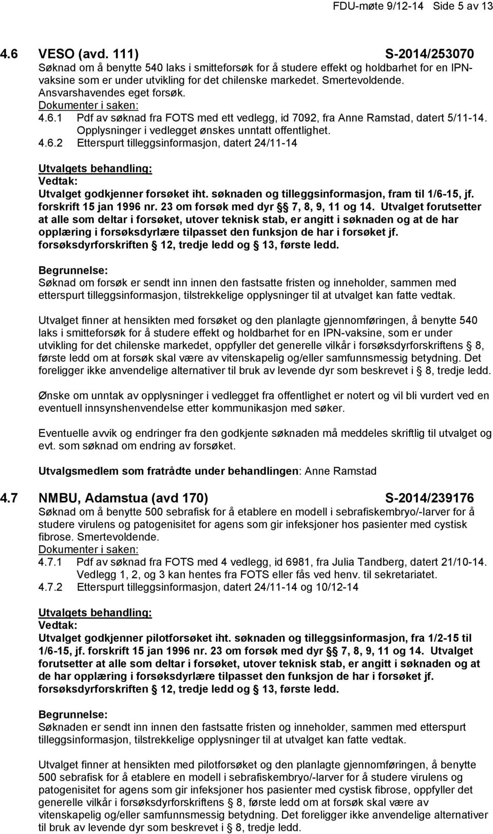 Ansvarshavendes eget forsøk. 4.6.1 Pdf av søknad fra FOTS med ett vedlegg, id 7092, fra Anne Ramstad, datert 5/11-14. Opplysninger i vedlegget ønskes unntatt offentlighet. 4.6.2 Etterspurt tilleggsinformasjon, datert 24/11-14 Utvalget godkjenner forsøket iht.