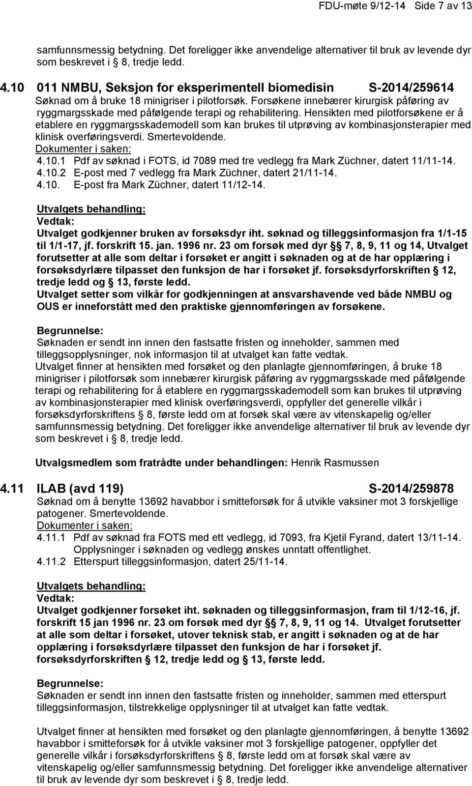 Hensikten med pilotforsøkene er å etablere en ryggmargsskademodell som kan brukes til utprøving av kombinasjonsterapier med klinisk overføringsverdi. Smertevoldende. 4.10.