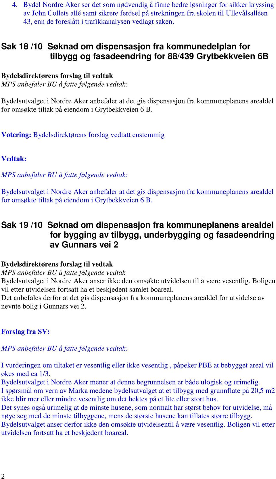 Sak 18 /10 Søknad om dispensasjon fra kommunedelplan for tilbygg og fasadeendring for 88/439 Grytbekkveien 6B Bydelsutvalget i Nordre Aker anbefaler at det gis dispensasjon fra kommuneplanens