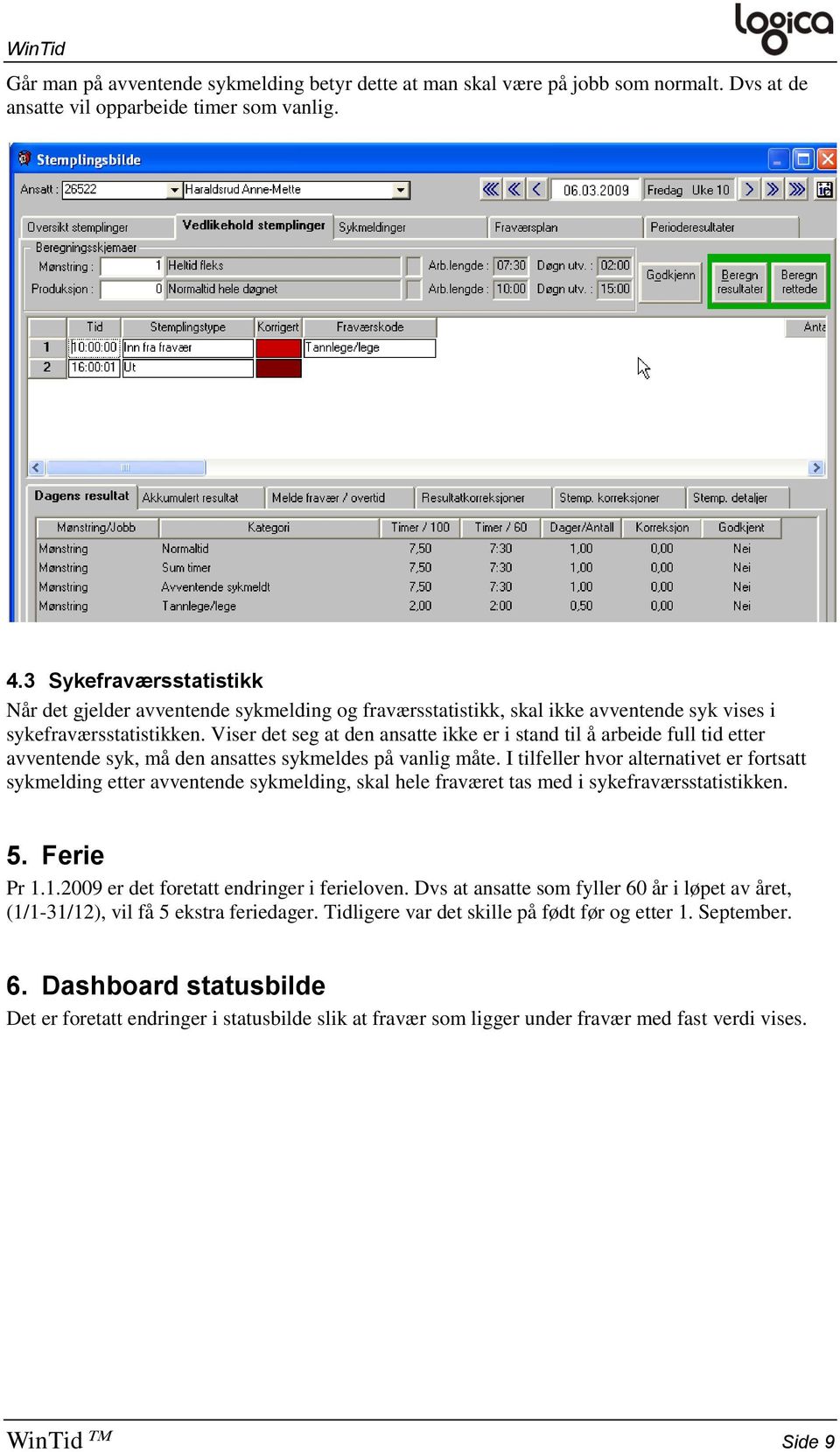 Viser det seg at den ansatte ikke er i stand til å arbeide full tid etter avventende syk, må den ansattes sykmeldes på vanlig måte.