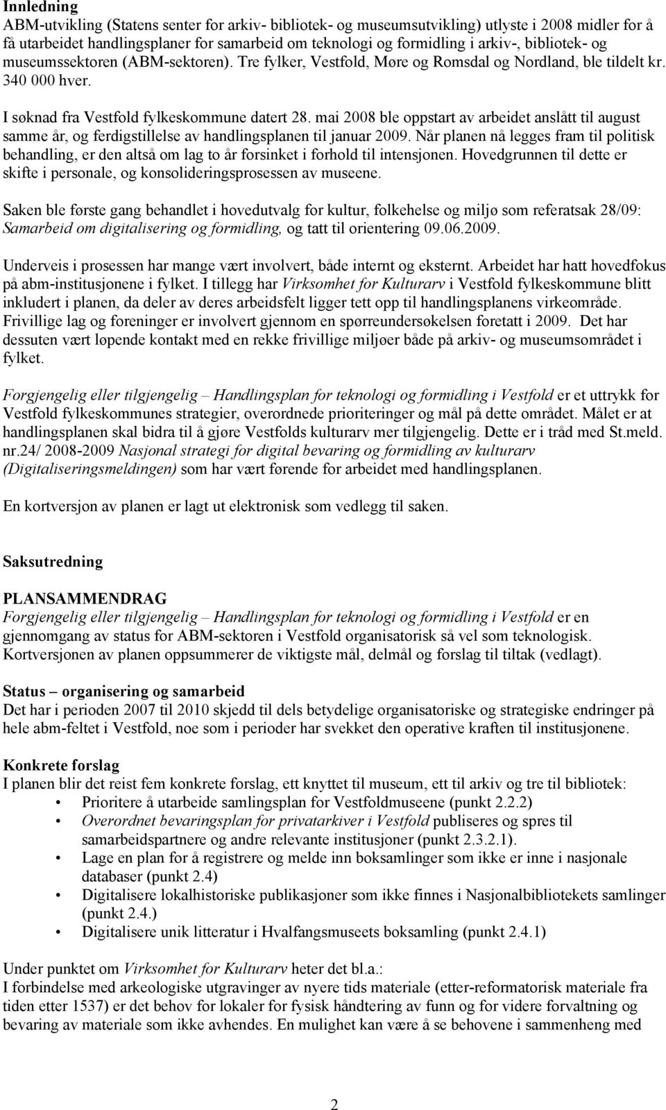 mai 2008 ble oppstart av arbeidet anslått til august samme år, og ferdigstillelse av handlingsplanen til januar 2009.