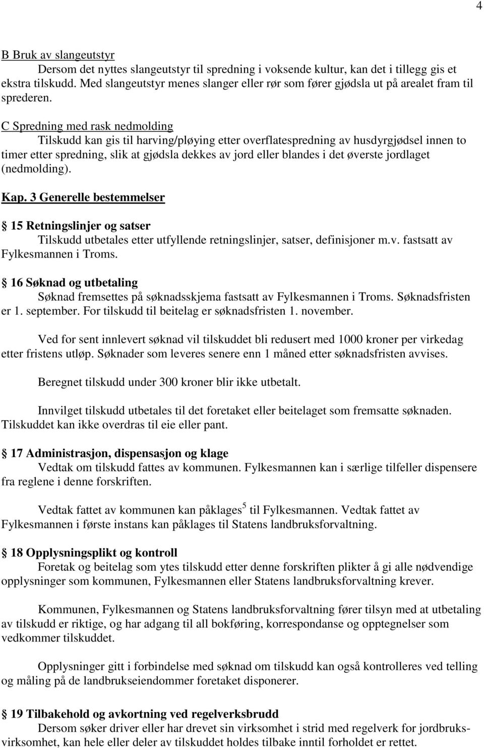 C Spredning med rask nedmolding Tilskudd kan gis til harving/pløying etter overflatespredning av husdyrgjødsel innen to timer etter spredning, slik at gjødsla dekkes av jord eller blandes i det