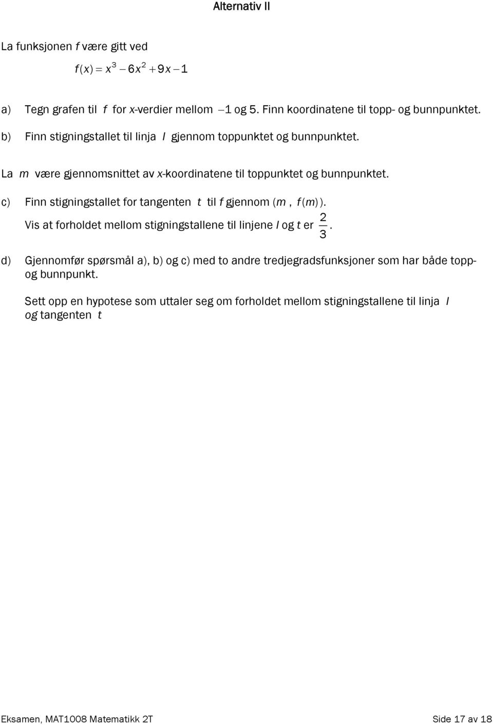 c) Finn stigningstallet for tangenten t til f gjennom (m, f( m) ). 2 Vis at forholdet mellom stigningstallene til linjene l og t er.