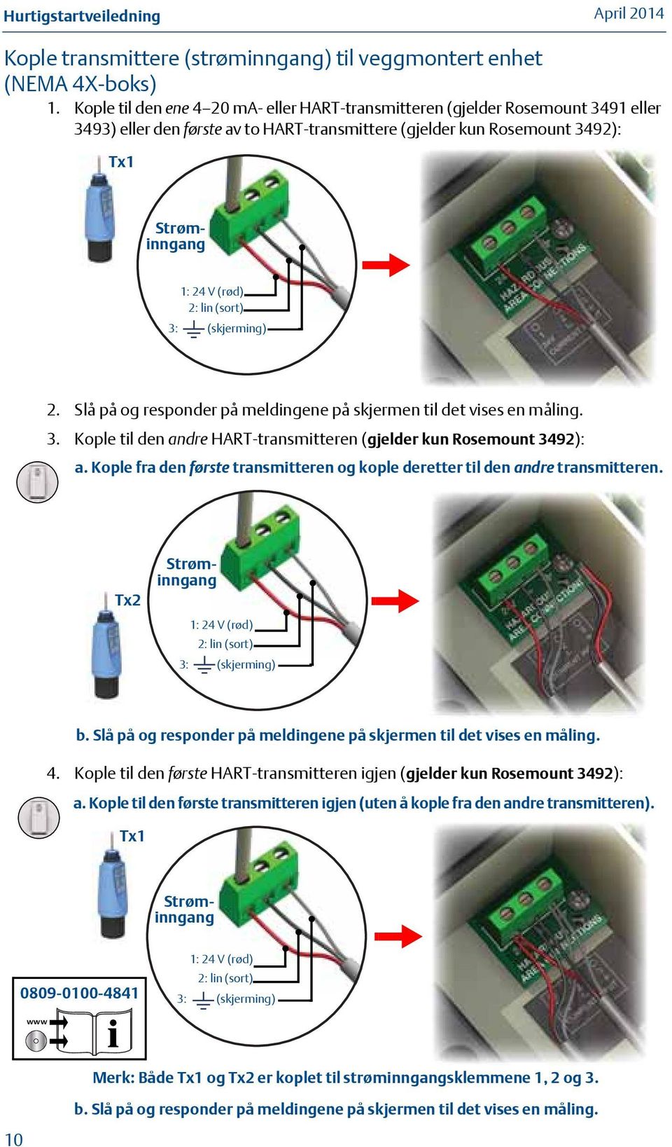 2: (Black) lin (sort) 3: (skjerming) (Screen/Shield) 2. Slå på og responder på meldingene på skjermen til det vises en måling. 3. Kople til den andre HART-transmitteren (gjelder kun Rosemount 3492): a.