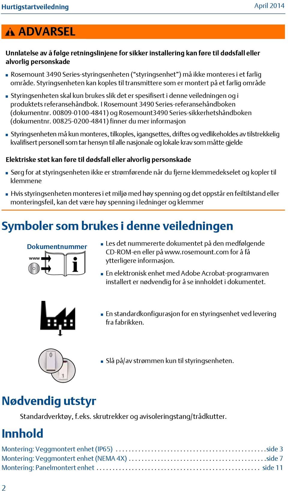 Styringsenheten kan koples til transmittere som er montert på et farlig område Styringsenheten skal kun brukes slik det er spesifisert i denne veiledningen og i produktets referansehåndbok.