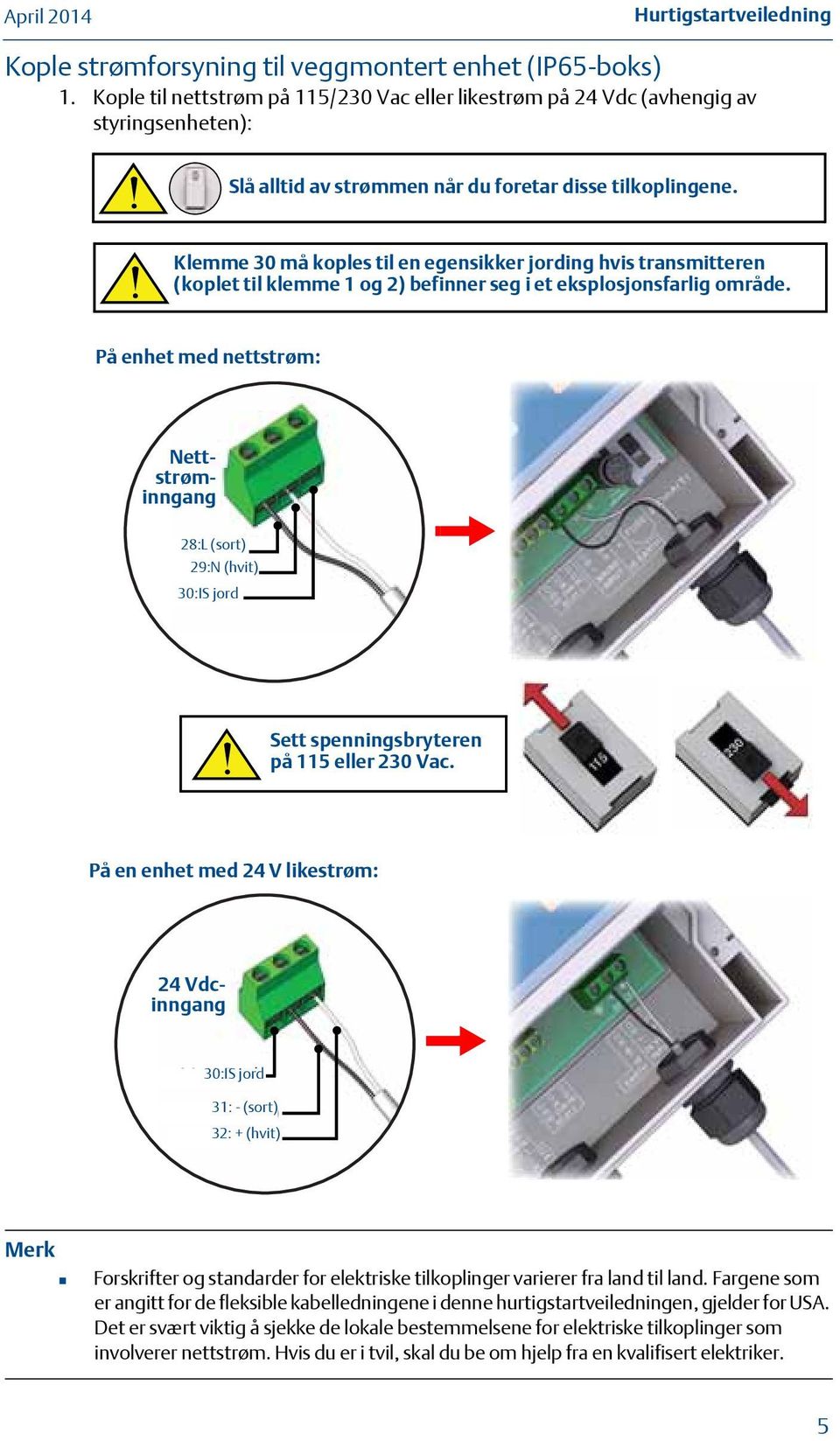 Klemme 30 må koples til en egensikker jording hvis transmitteren (koplet til klemme 1 og 2) befinner seg i et eksplosjonsfarlig område.