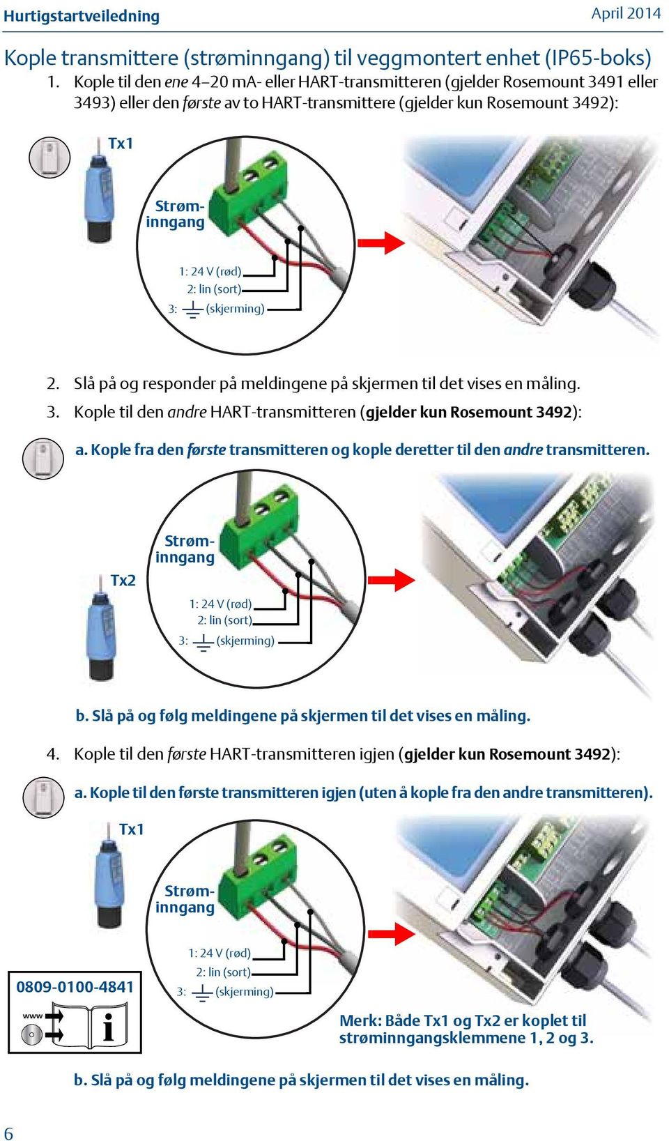 2: (Black) lin (sort) 3: (skjerming) (Screen/Shield) 2. Slå på og responder på meldingene på skjermen til det vises en måling. 3. Kople til den andre HART-transmitteren (gjelder kun Rosemount 3492): a.