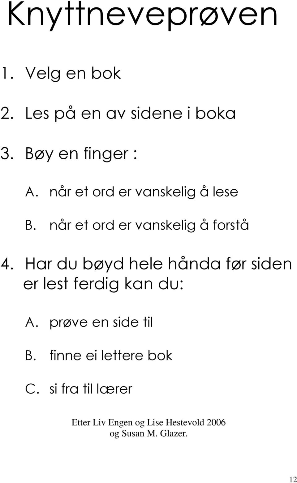 Har du bøyd hele hånda før siden er lest ferdig kan du: A. prøve en side til B.