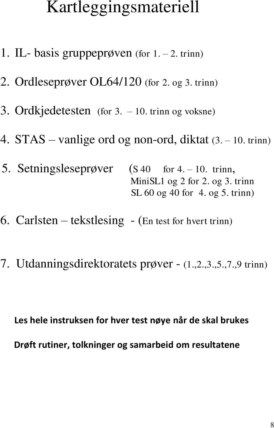 og 3. trinn SL 60 og 40 for 4. og 5. trinn) 6. Carlsten tekstlesing - (En test for hvert trinn) 7. Utdanningsdirektoratets prøver - (1.,2.