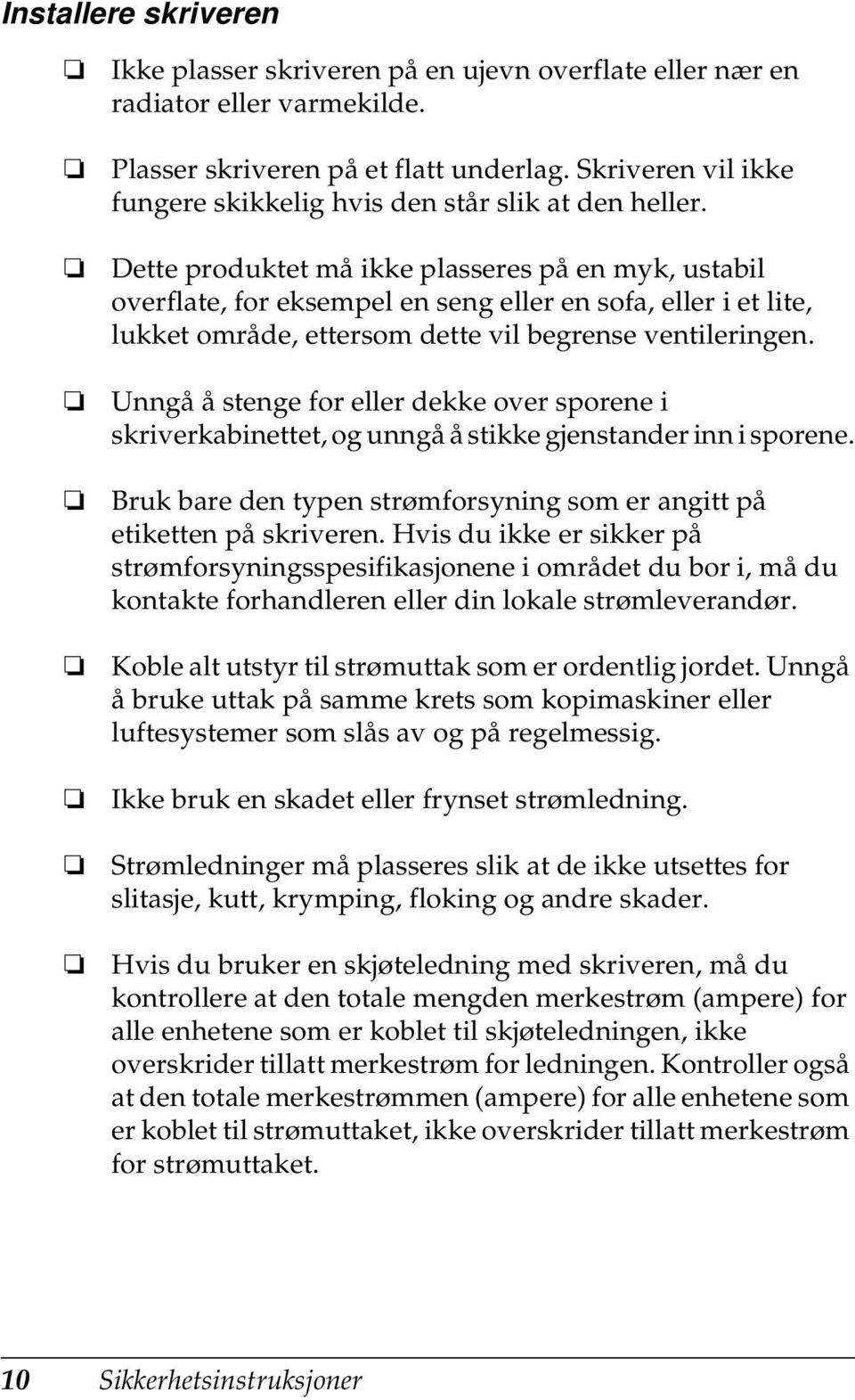 Dette produktet må ikke plasseres på en myk, ustabil overflate, for eksempel en seng eller en sofa, eller i et lite, lukket område, ettersom dette vil begrense ventileringen.