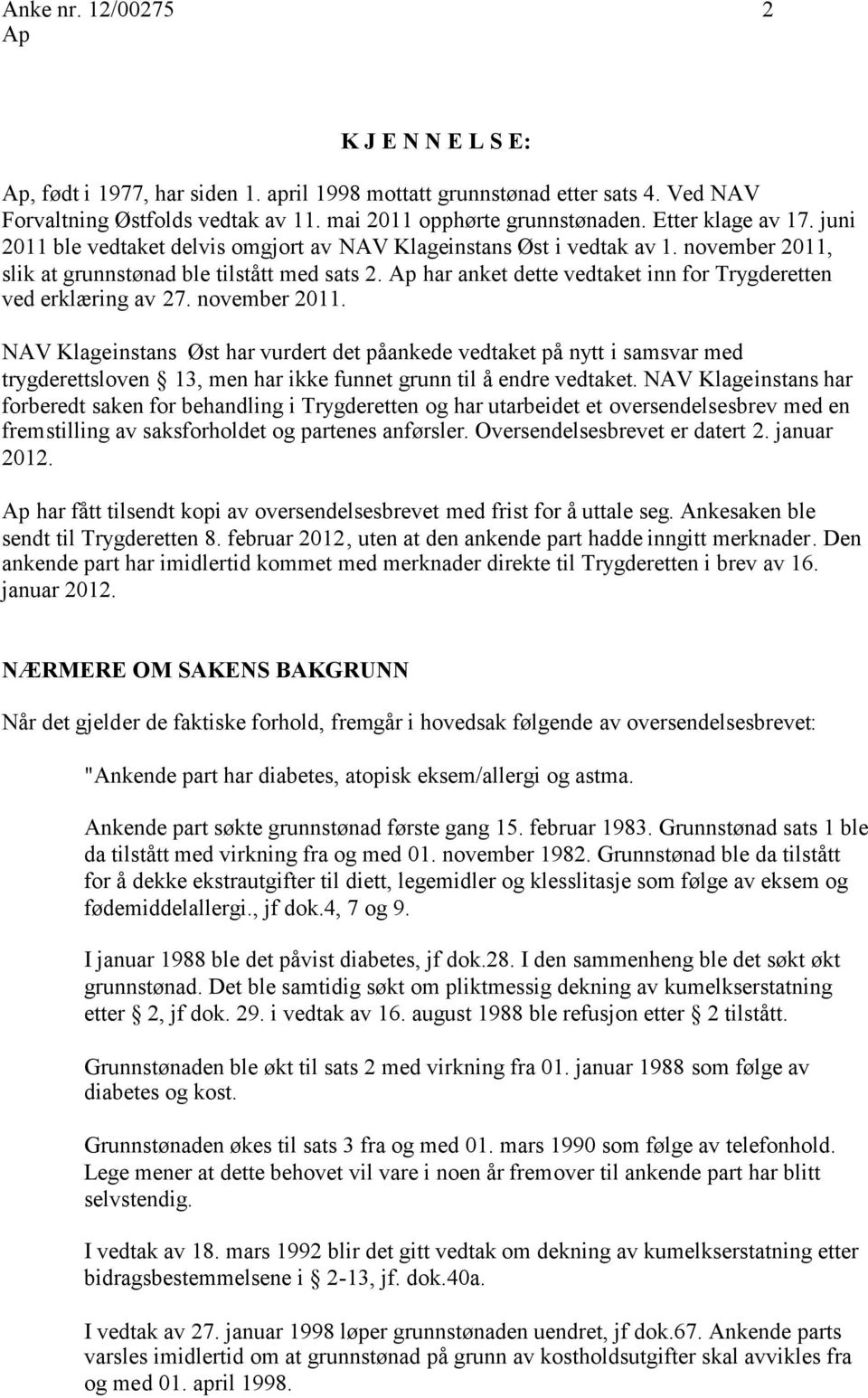 har anket dette vedtaket inn for Trygderetten ved erklæring av 27. november 2011.