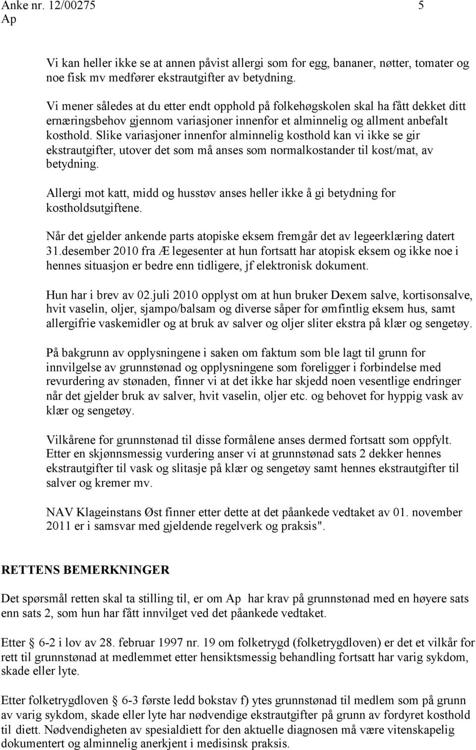 Slike variasjoner innenfor alminnelig kosthold kan vi ikke se gir ekstrautgifter, utover det som må anses som normalkostander til kost/mat, av betydning.