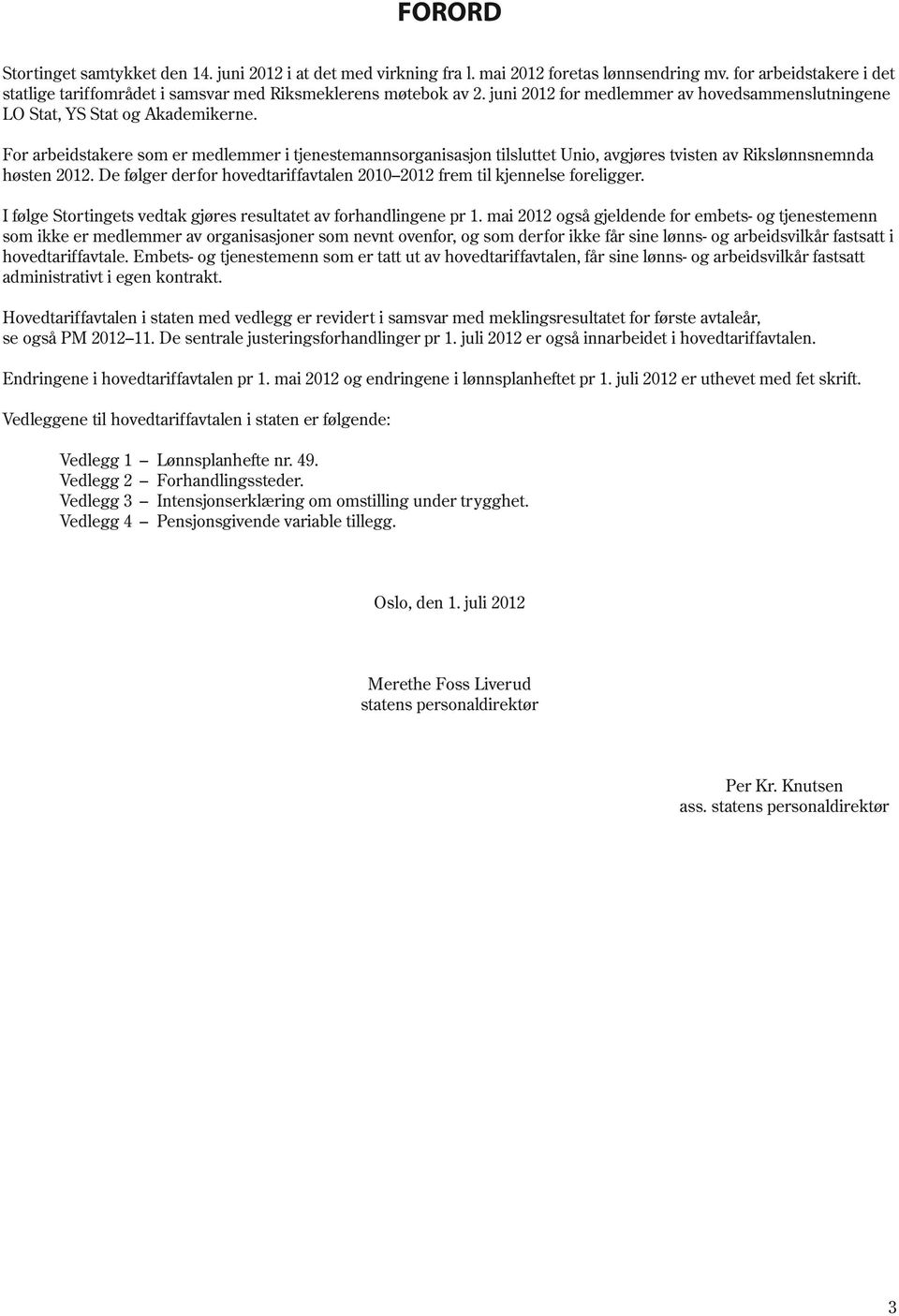 For arbeidstakere som er medlemmer i tjenestemannsorganisasjon tilsluttet Unio, avgjøres tvisten av Rikslønnsnemnda høsten 2012.