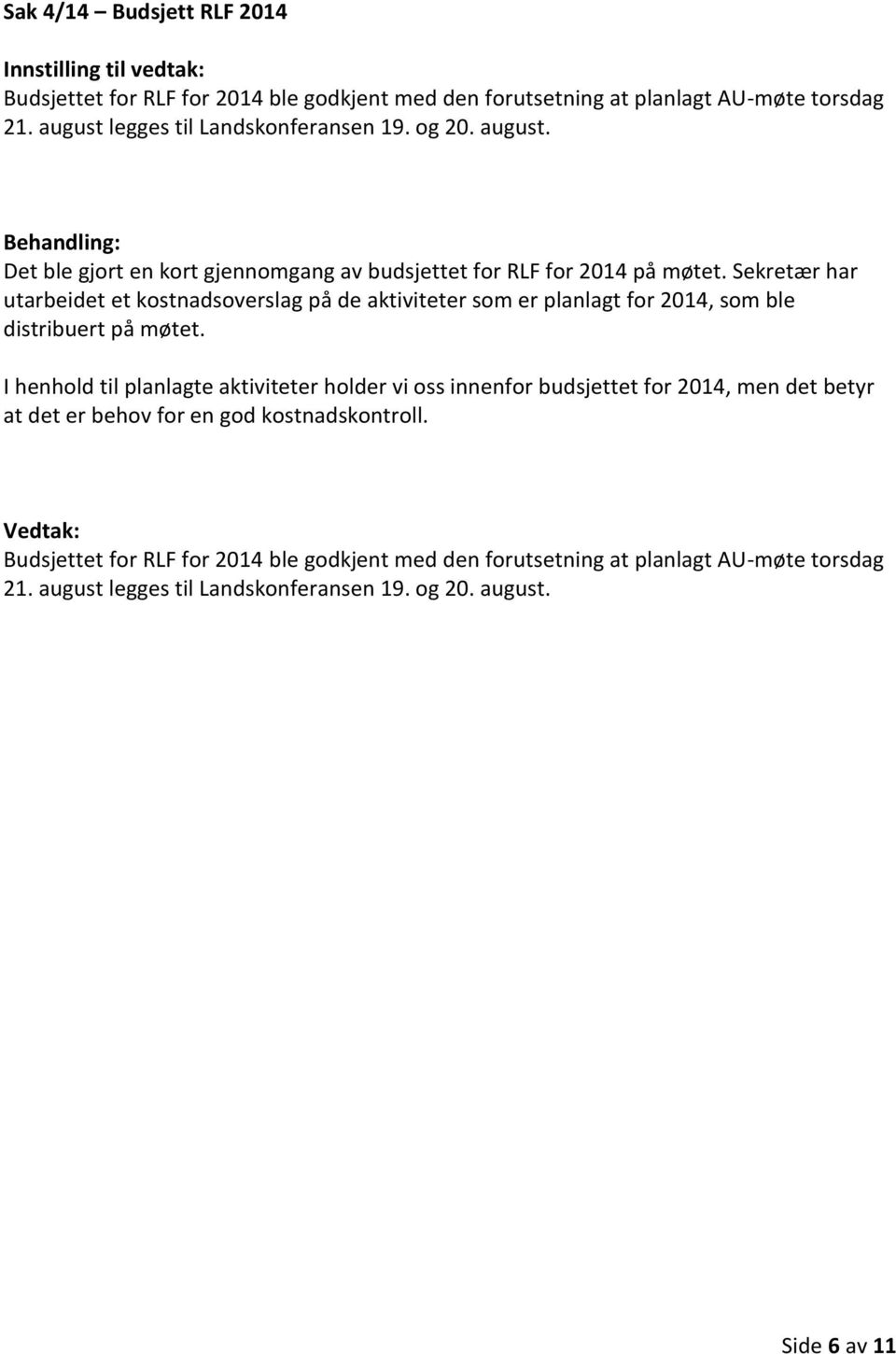 Sekretær har utarbeidet et kostnadsoverslag på de aktiviteter som er planlagt for 2014, som ble distribuert på møtet.