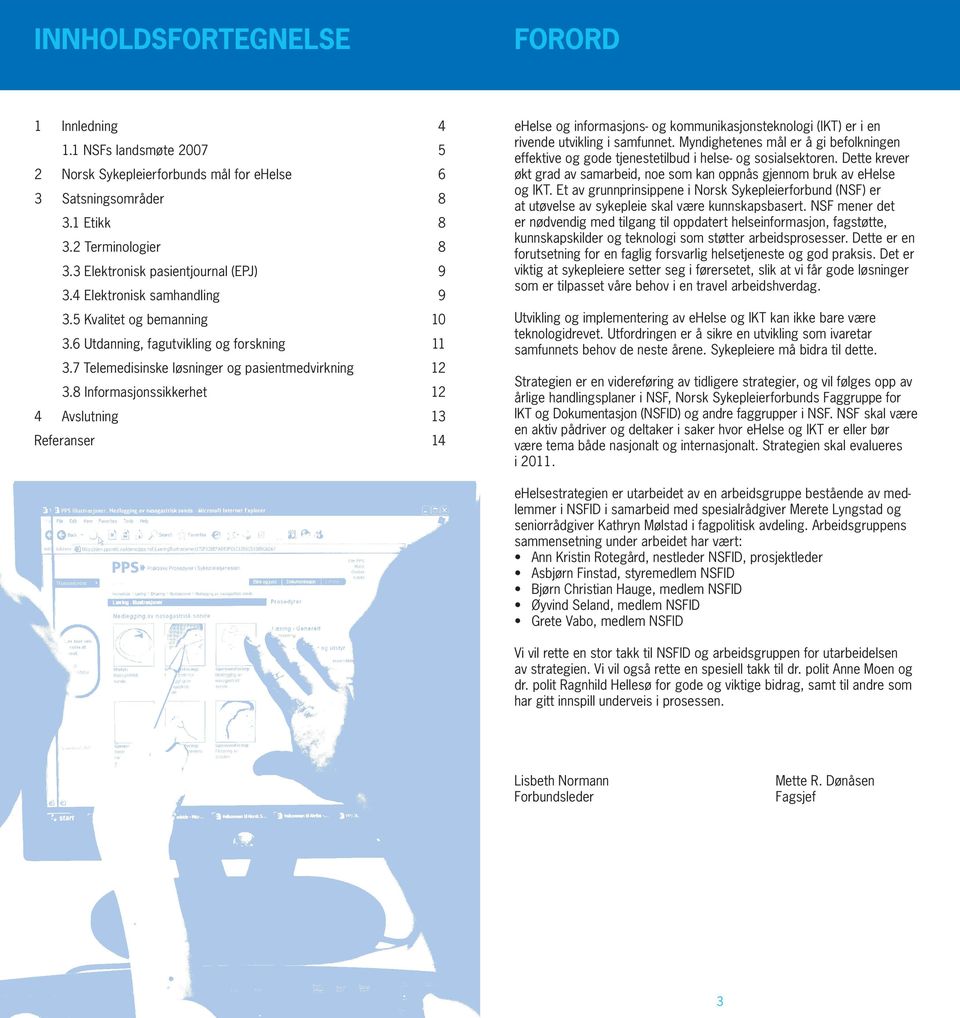 8 Informasjonssikkerhet 12 4 Avslutning 13 Referanser 14 ehelse og informasjons- og kommunikasjonsteknologi (IKT) er i en rivende utvikling i samfunnet.
