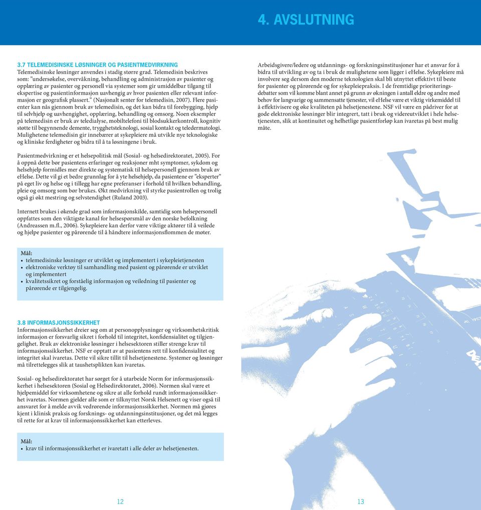 pasientinformasjon uavhengig av hvor pasienten eller relevant informasjon er geografisk plassert. (Nasjonalt senter for telemedisin, 2007).