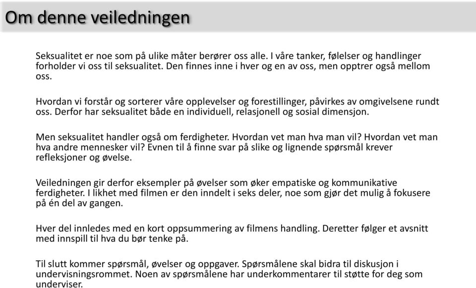 Derfor har seksualitet både en individuell, relasjonell og sosial dimensjon. Men seksualitet handler også om ferdigheter. Hvordan vet man hva man vil? Hvordan vet man hva andre mennesker vil?